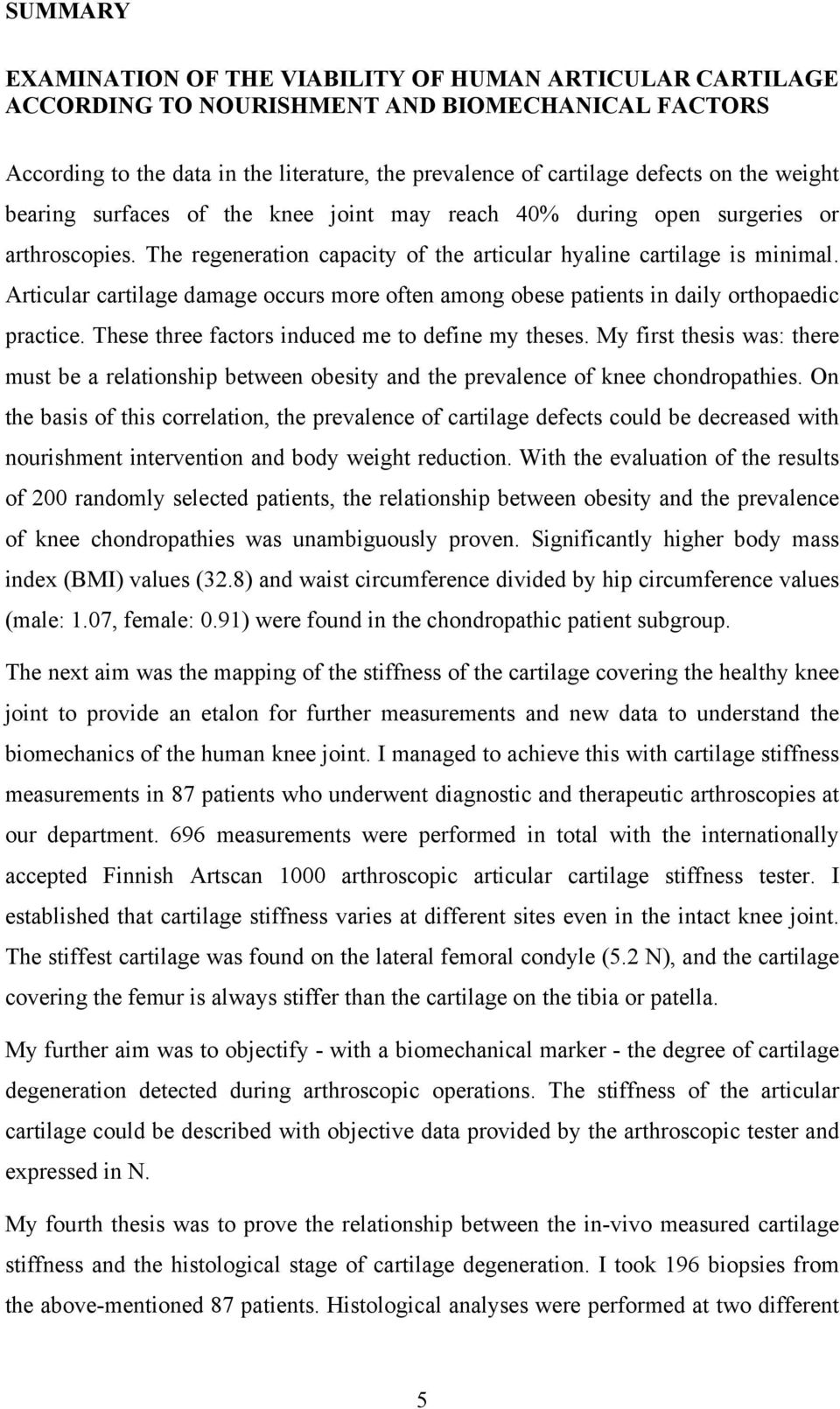 Articular cartilage damage occurs more often among obese patients in daily orthopaedic practice. These three factors induced me to define my theses.