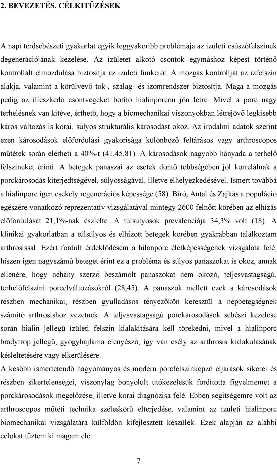 A mozgás kontrollját az ízfelszín alakja, valamint a körülvevő tok-, szalag- és izomrendszer biztosítja. Maga a mozgás pedig az illeszkedő csontvégeket borító hialinporcon jön létre.