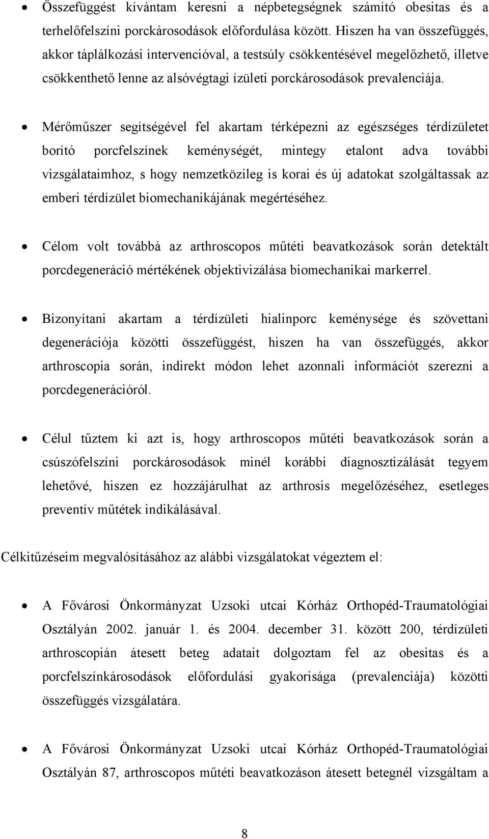 Mérőműszer segítségével fel akartam térképezni az egészséges térdízületet borító porcfelszínek keménységét, mintegy etalont adva további vizsgálataimhoz, s hogy nemzetközileg is korai és új adatokat
