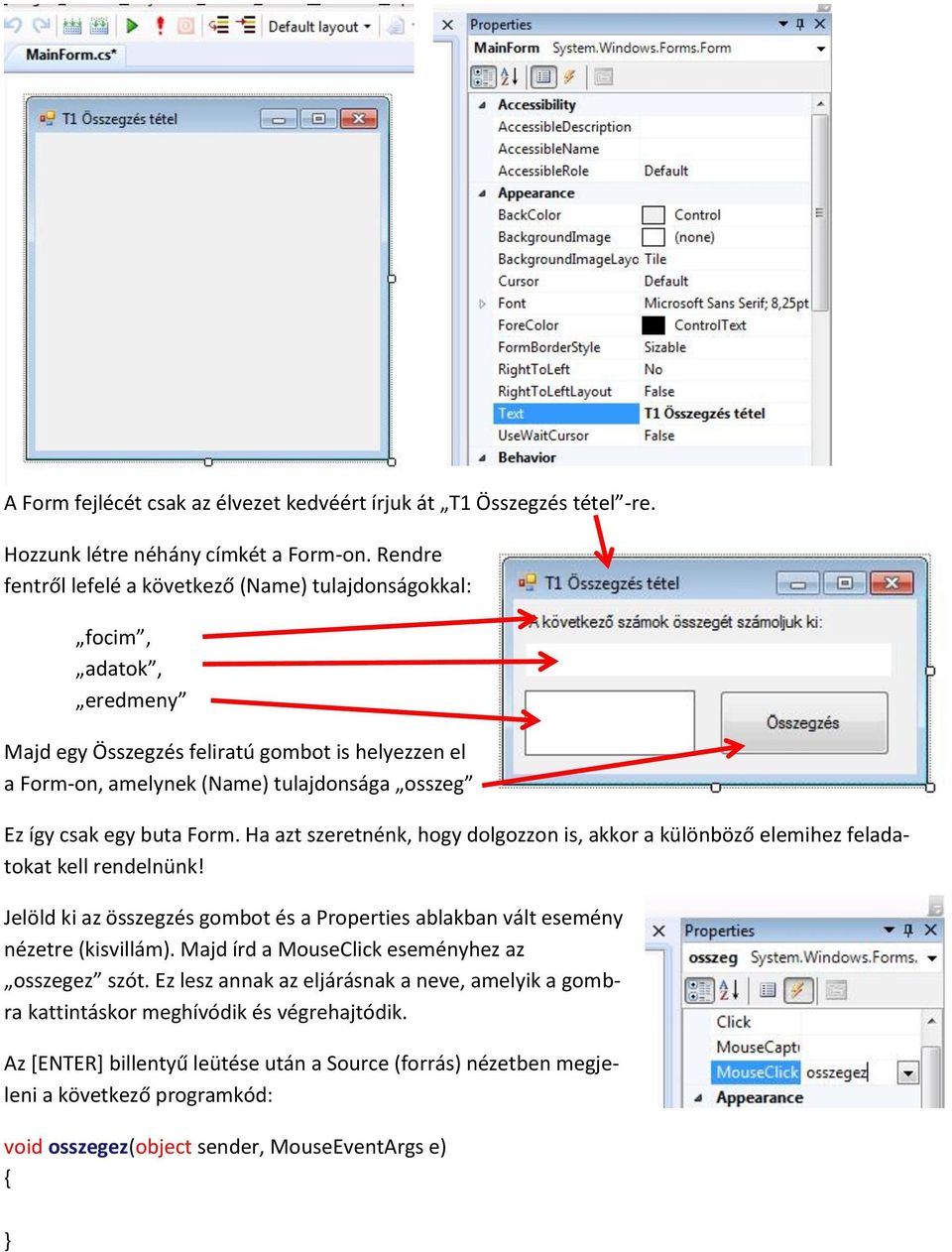 buta Form. Ha azt szeretnénk, hogy dolgozzon is, akkor a különböző elemihez feladatokat kell rendelnünk! Jelöld ki az összegzés gombot és a Properties ablakban vált esemény nézetre (kisvillám).