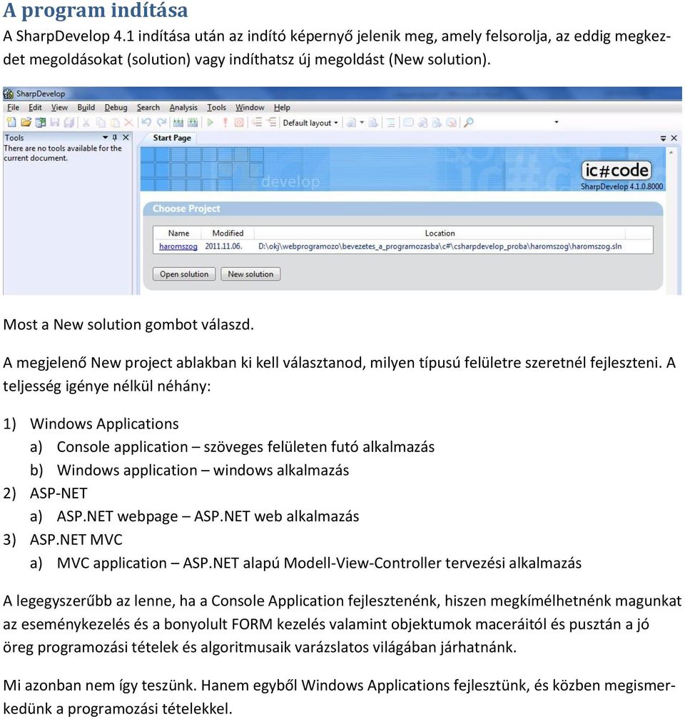 A teljesség igénye nélkül néhány: 1) Windows Applications a) Console application szöveges felületen futó alkalmazás b) Windows application windows alkalmazás 2) ASP-NET a) ASP.NET webpage ASP.