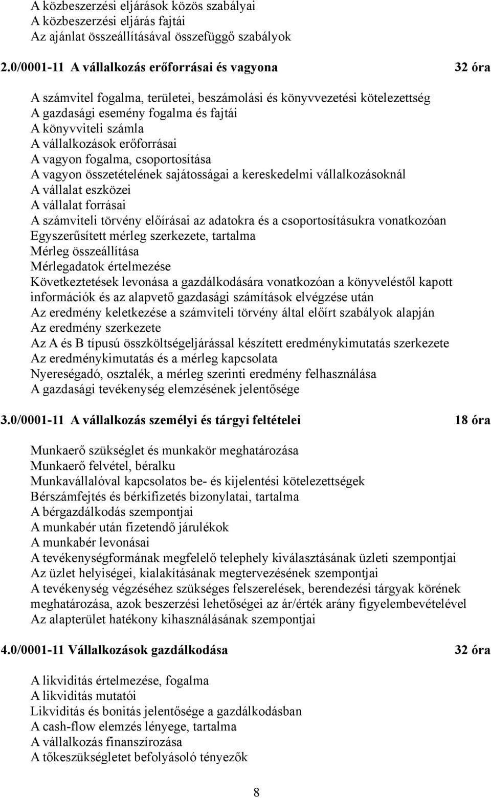 vállalkozások erőforrásai A vagyon fogalma, csoportosítása A vagyon összetételének sajátosságai a kereskedelmi vállalkozásoknál A vállalat eszközei A vállalat forrásai A számviteli törvény előírásai