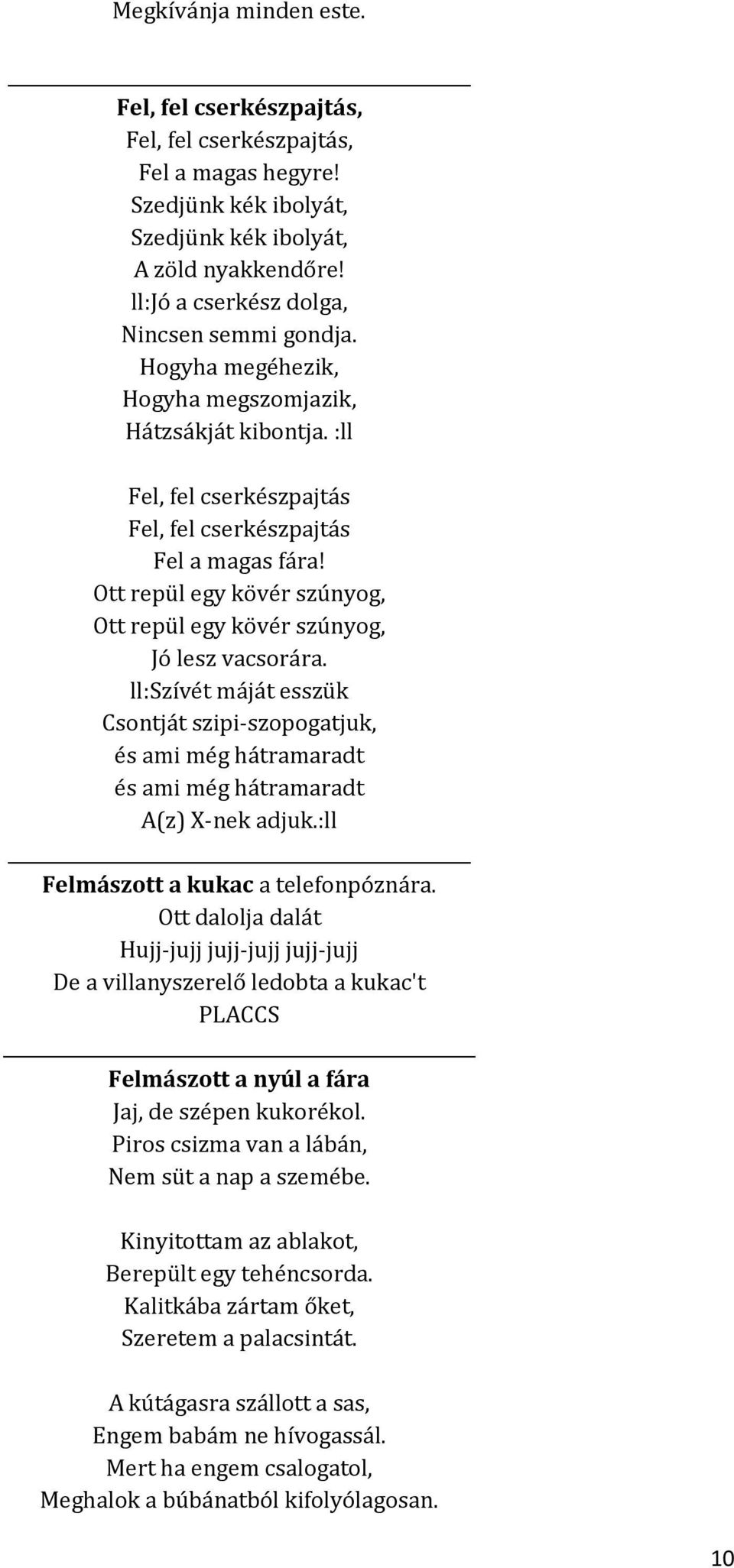 Ott repül egy kövér szúnyog, Ott repül egy kövér szúnyog, Jó lesz vacsorára. ll:szívét máját esszük Csontját szipi-szopogatjuk, és ami még hátramaradt és ami még hátramaradt A(z) X-nek adjuk.