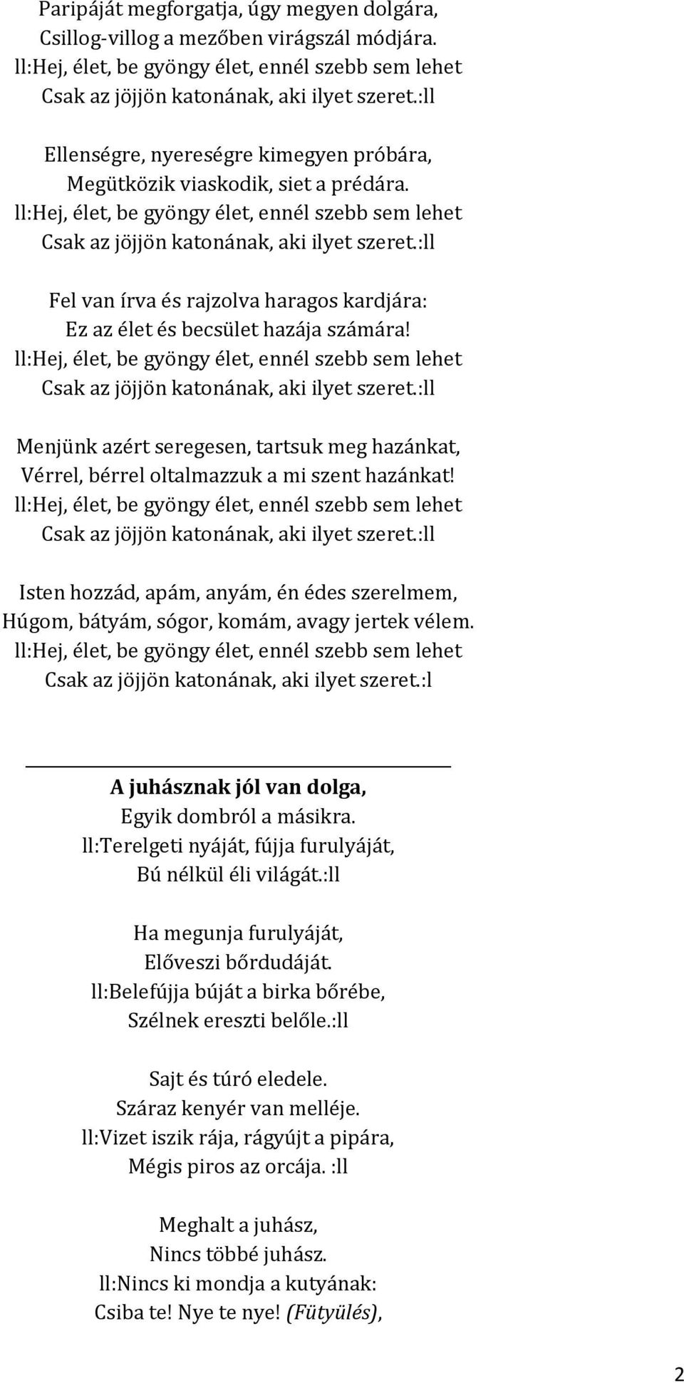 :ll Fel van írva és rajzolva haragos kardjára: Ez az élet és becsület hazája számára! ll:hej, élet, be gyöngy élet, ennél szebb sem lehet Csak az jöjjön katonának, aki ilyet szeret.