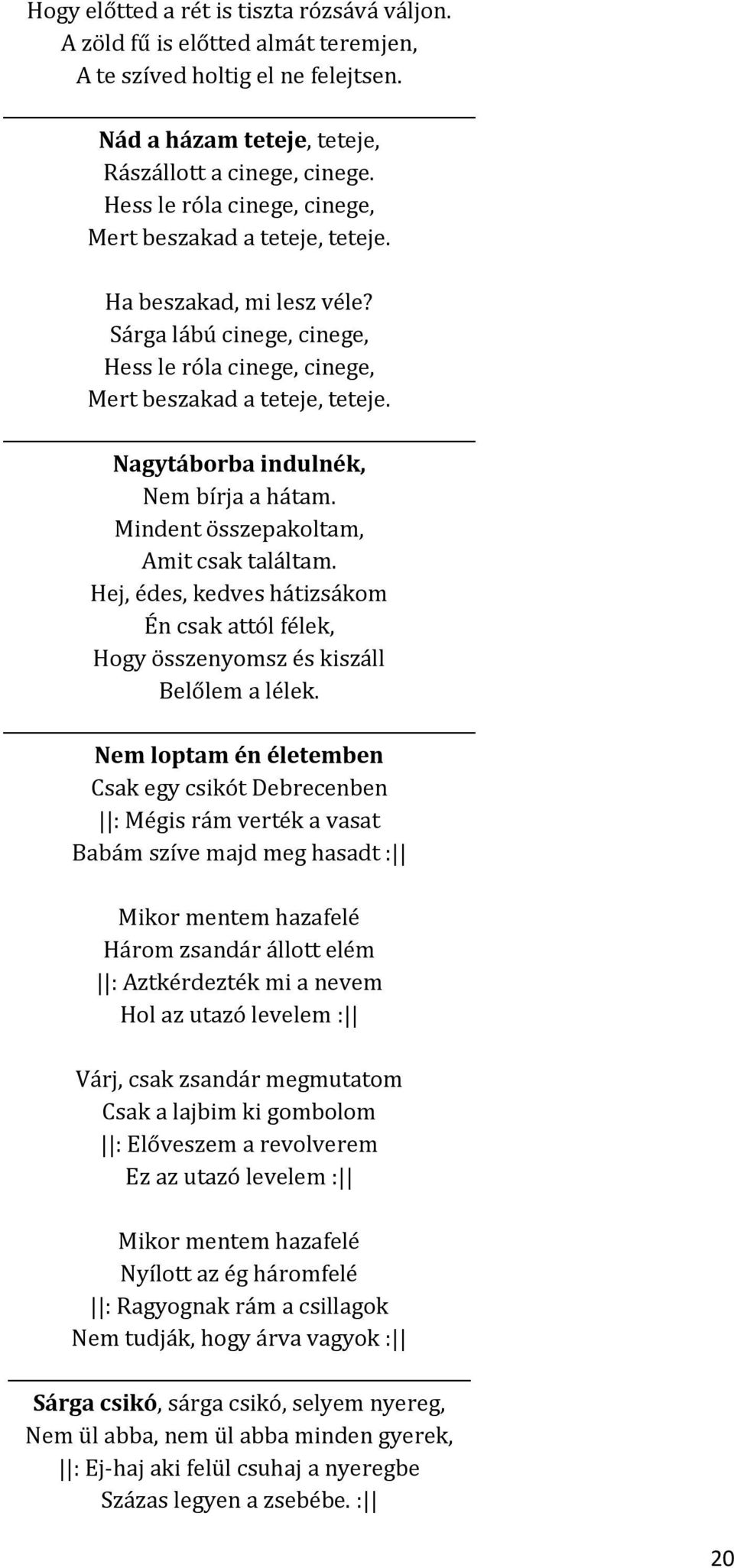 Nagytáborba indulnék, Nem bírja a hátam. Mindent összepakoltam, Amit csak találtam. Hej, édes, kedves hátizsákom Én csak attól félek, Hogy összenyomsz és kiszáll Belőlem a lélek.