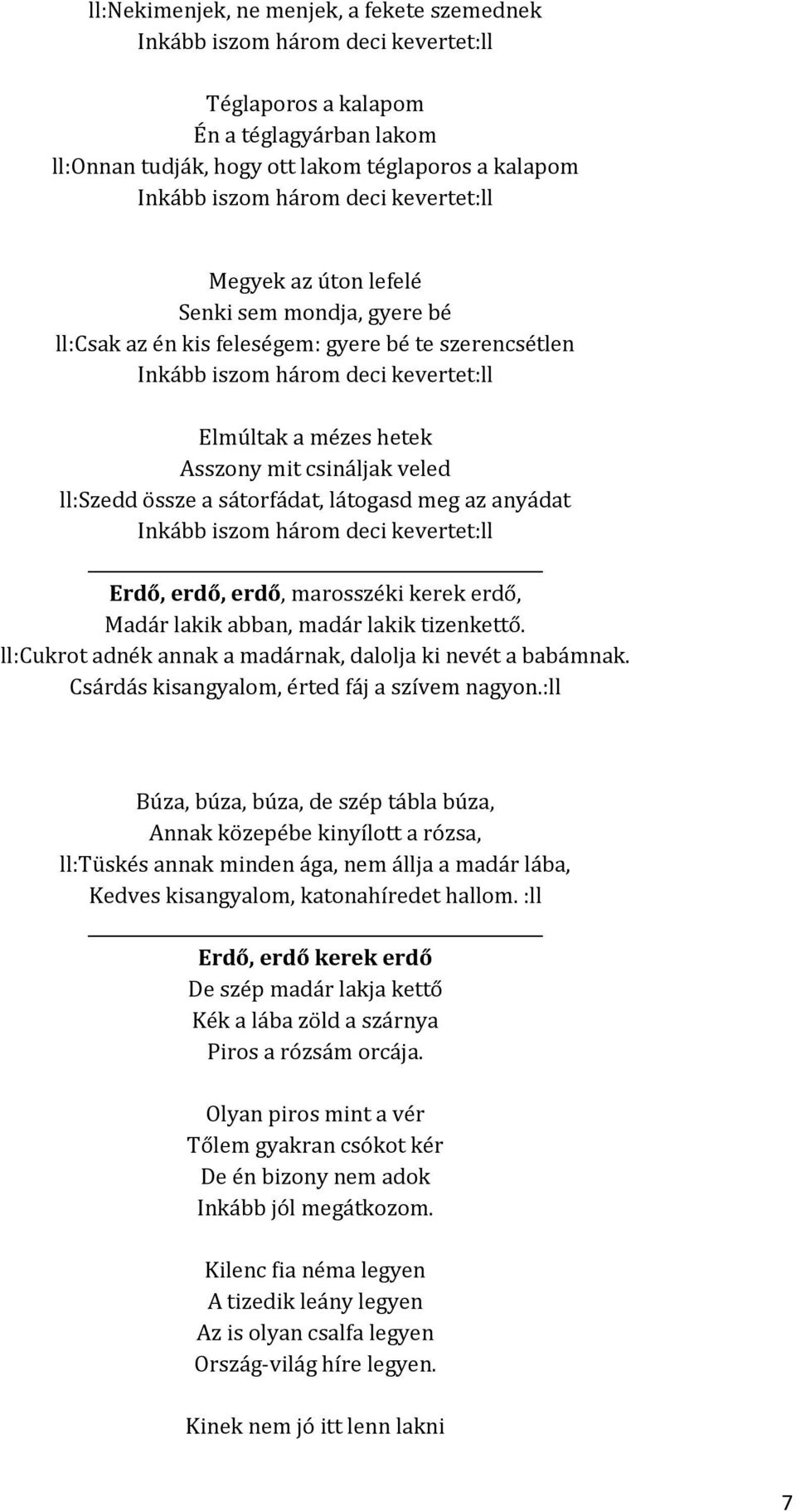 csináljak veled ll:szedd össze a sátorfádat, látogasd meg az anyádat Inkább iszom három deci kevertet:ll Erdő, erdő, erdő, marosszéki kerek erdő, Madár lakik abban, madár lakik tizenkettő.