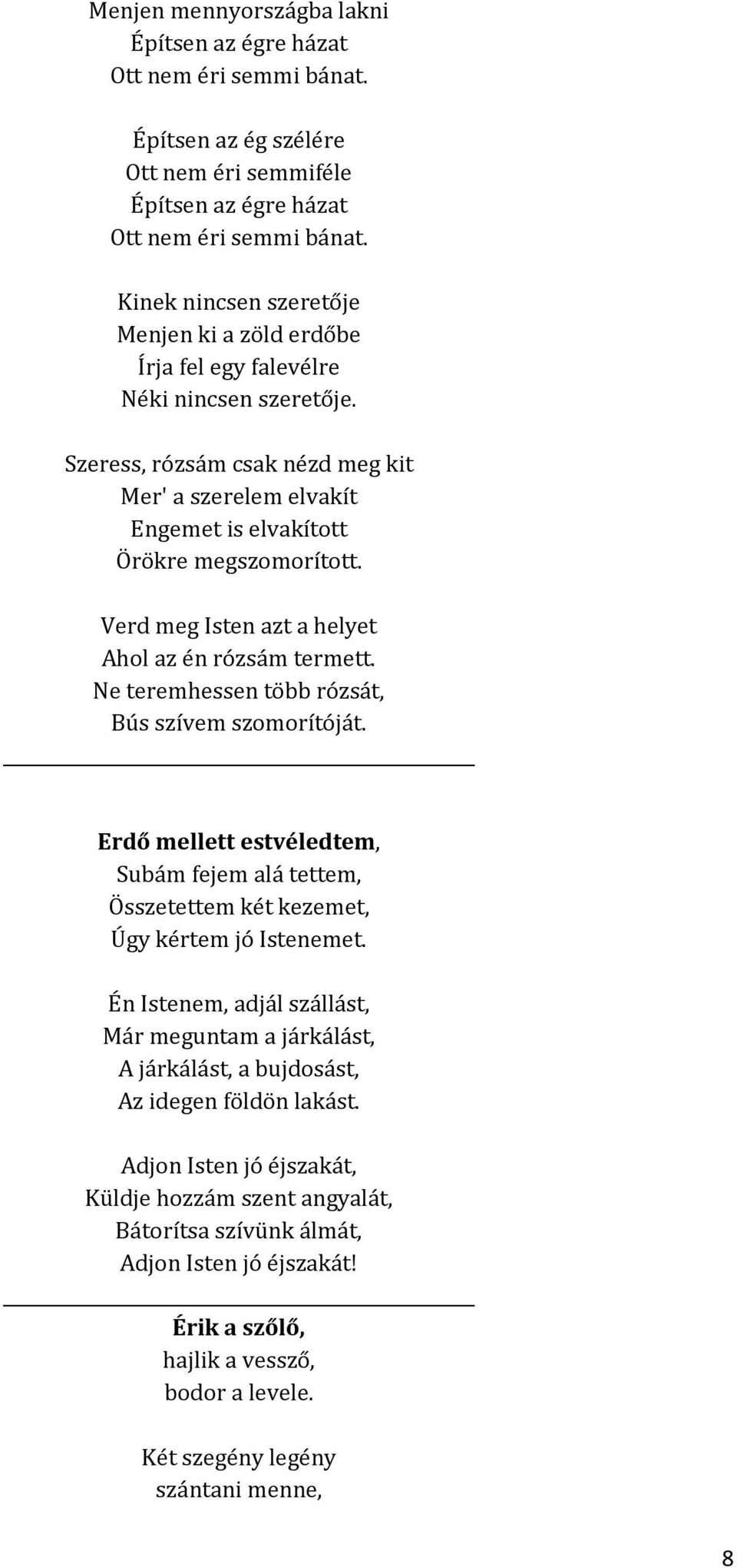 Verd meg Isten azt a helyet Ahol az én rózsám termett. Ne teremhessen több rózsát, Bús szívem szomorítóját.