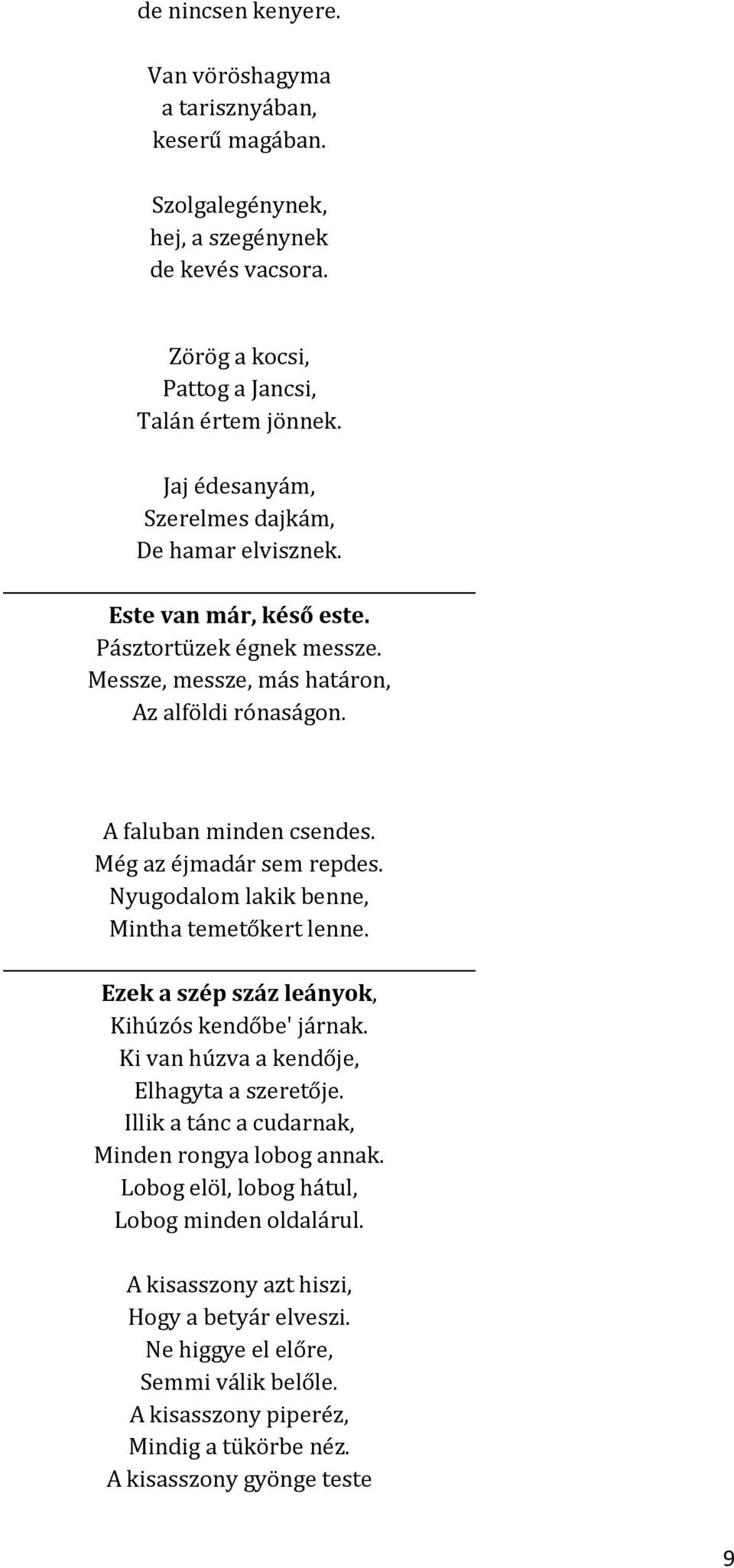 Még az éjmadár sem repdes. Nyugodalom lakik benne, Mintha temetőkert lenne. Ezek a szép száz leányok, Kihúzós kendőbe' járnak. Ki van húzva a kendője, Elhagyta a szeretője.