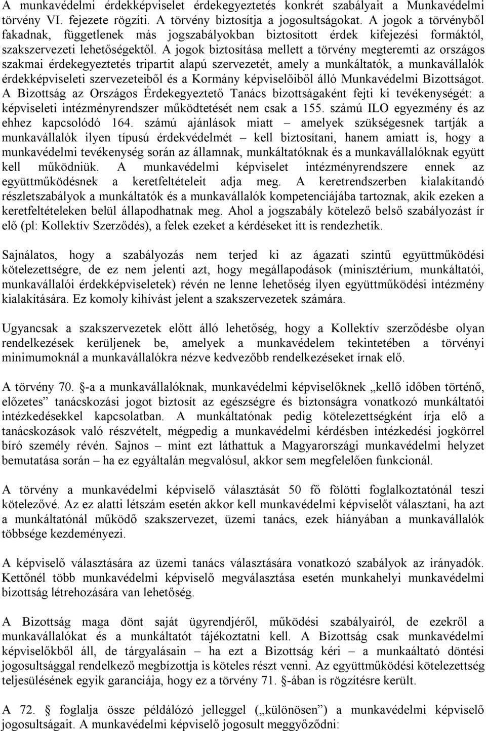A jogok biztosítása mellett a törvény megteremti az országos szakmai érdekegyeztetés tripartit alapú szervezetét, amely a munkáltatók, a munkavállalók érdekképviseleti szervezeteiből és a Kormány