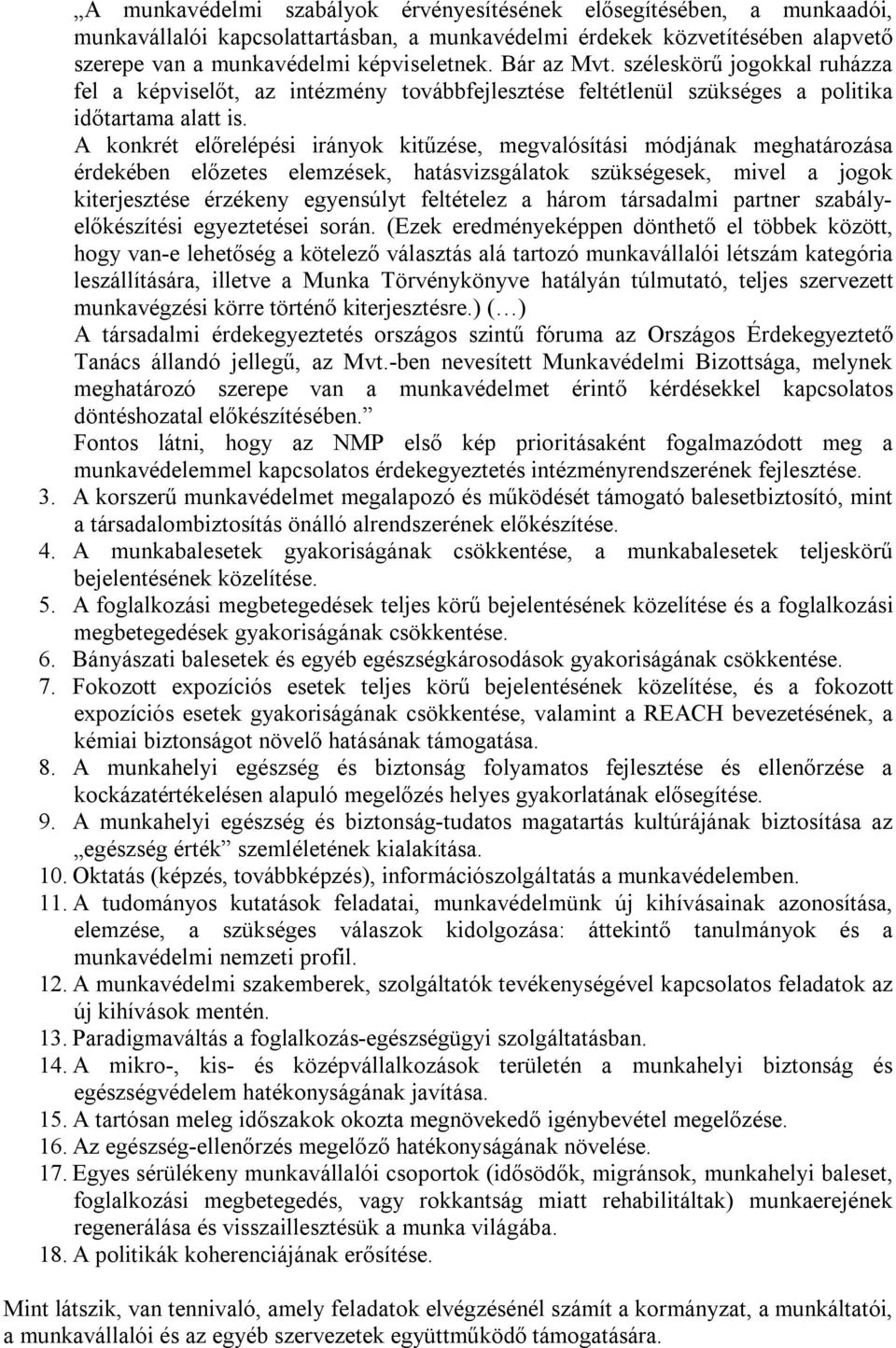 A konkrét előrelépési irányok kitűzése, megvalósítási módjának meghatározása érdekében előzetes elemzések, hatásvizsgálatok szükségesek, mivel a jogok kiterjesztése érzékeny egyensúlyt feltételez a