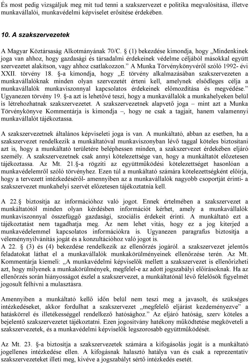 (1) bekezdése kimondja, hogy Mindenkinek joga van ahhoz, hogy gazdasági és társadalmi érdekeinek védelme céljából másokkal együtt szervezetet alakítson, vagy ahhoz csatlakozzon.