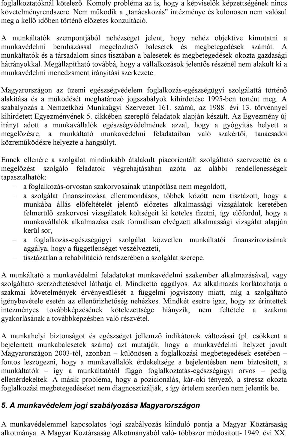 A munkáltatók szempontjából nehézséget jelent, hogy nehéz objektíve kimutatni a munkavédelmi beruházással megelőzhető balesetek és megbetegedések számát.