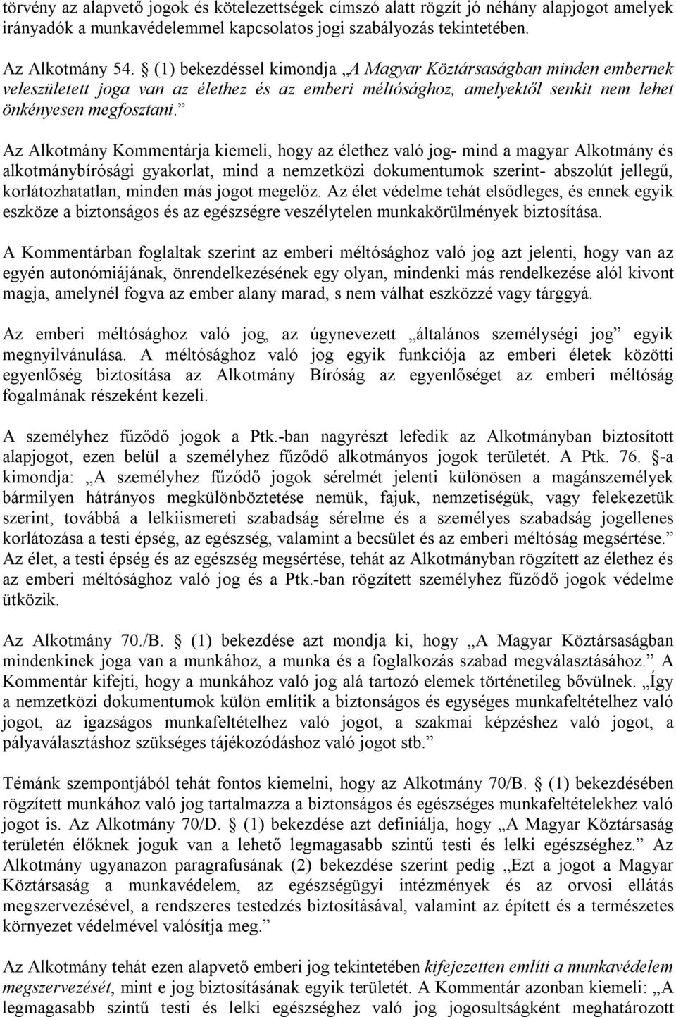 Az Alkotmány Kommentárja kiemeli, hogy az élethez való jog- mind a magyar Alkotmány és alkotmánybírósági gyakorlat, mind a nemzetközi dokumentumok szerint- abszolút jellegű, korlátozhatatlan, minden