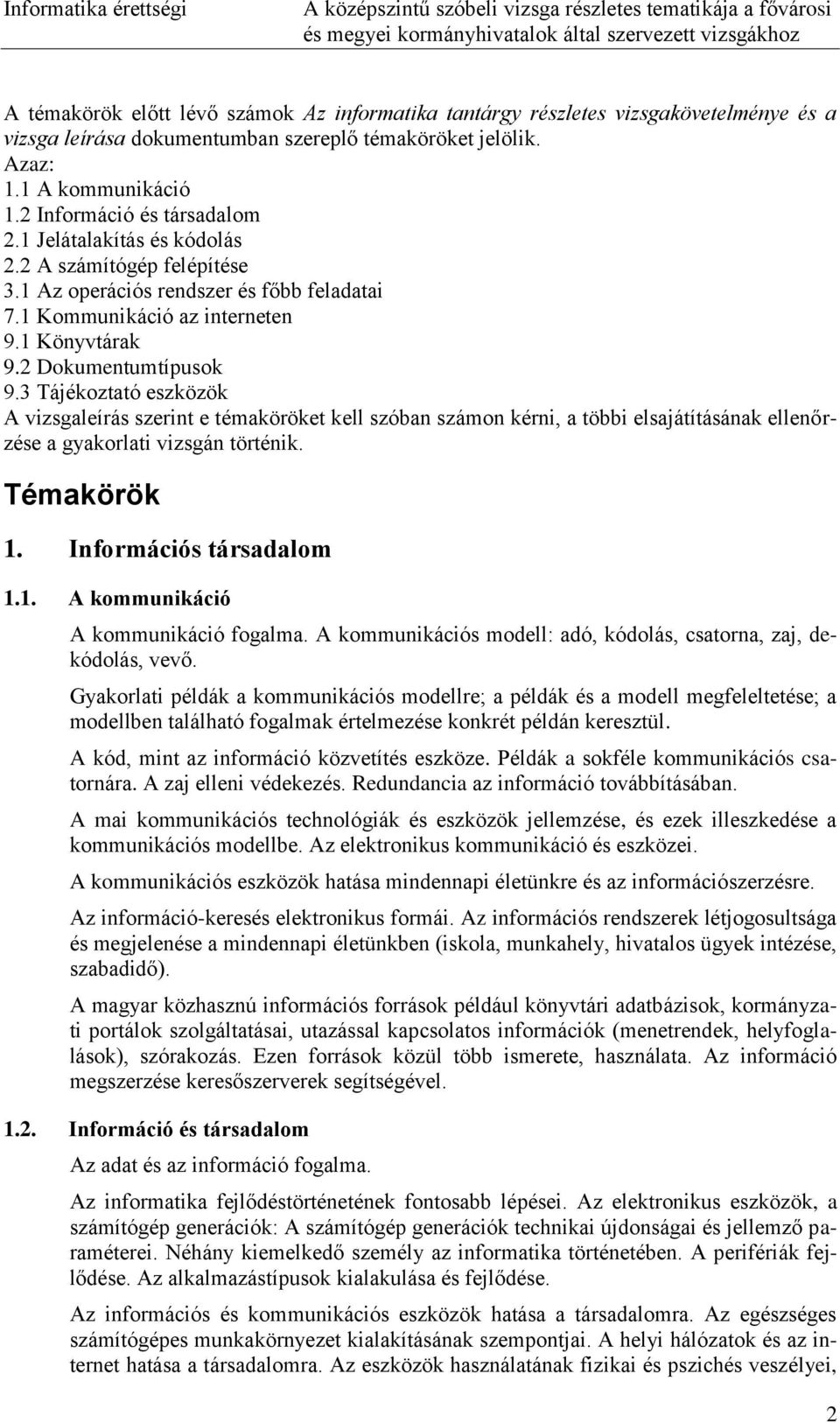 3 Tájékoztató eszközök A vizsgaleírás szerint e témaköröket kell szóban számon kérni, a többi elsajátításának ellenőrzése a gyakorlati vizsgán történik. Témakörök 1.