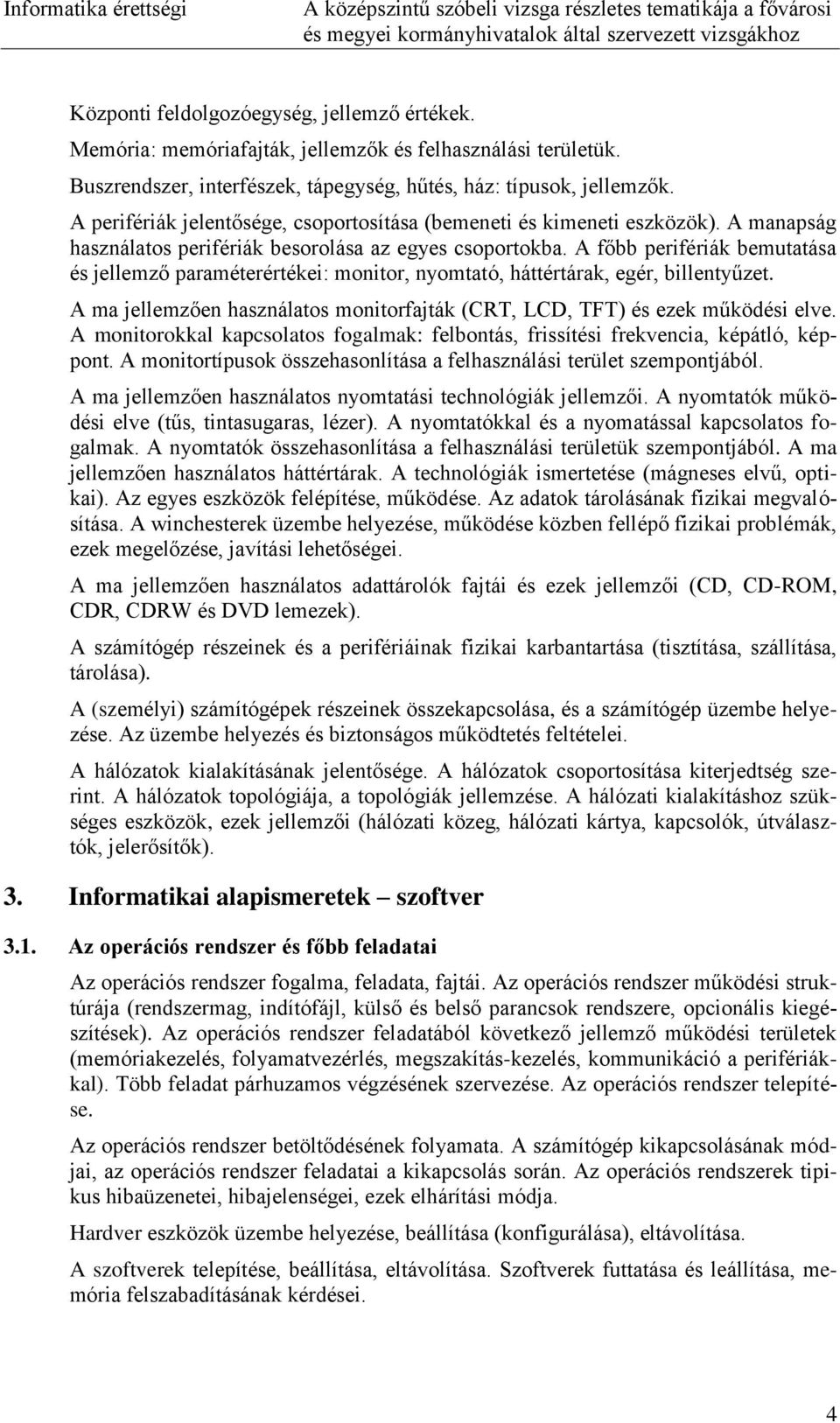 A főbb perifériák bemutatása és jellemző paraméterértékei: monitor, nyomtató, háttértárak, egér, billentyűzet. A ma jellemzően használatos monitorfajták (CRT, LCD, TFT) és ezek működési elve.