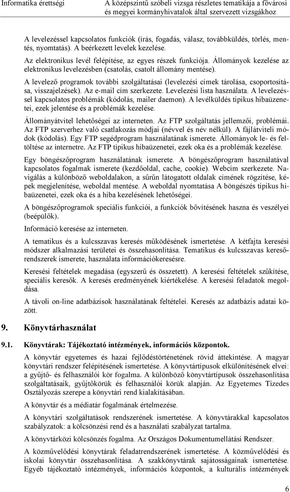 Az e-mail cím szerkezete. Levelezési lista használata. A levelezéssel kapcsolatos problémák (kódolás, mailer daemon). A levélküldés tipikus hibaüzenetei, ezek jelentése és a problémák kezelése.