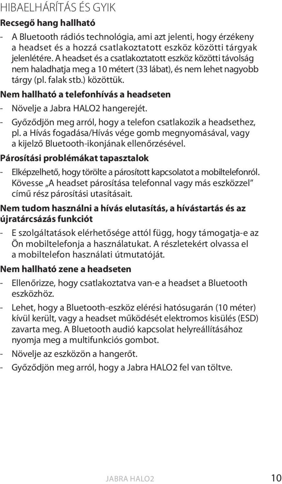 Nem hallható a telefonhívás a headseten - Növelje a Jabra HALO2 hangerejét. - Győződjön meg arról, hogy a telefon csatlakozik a headsethez, pl.