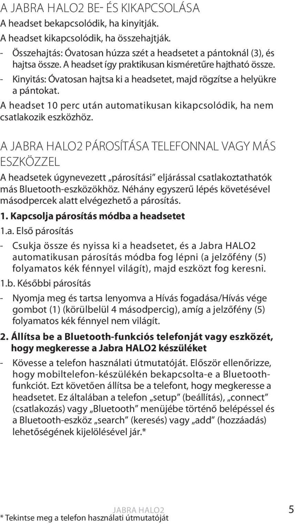 A headset 10 perc után automatikusan kikapcsolódik, ha nem csatlakozik eszközhöz.