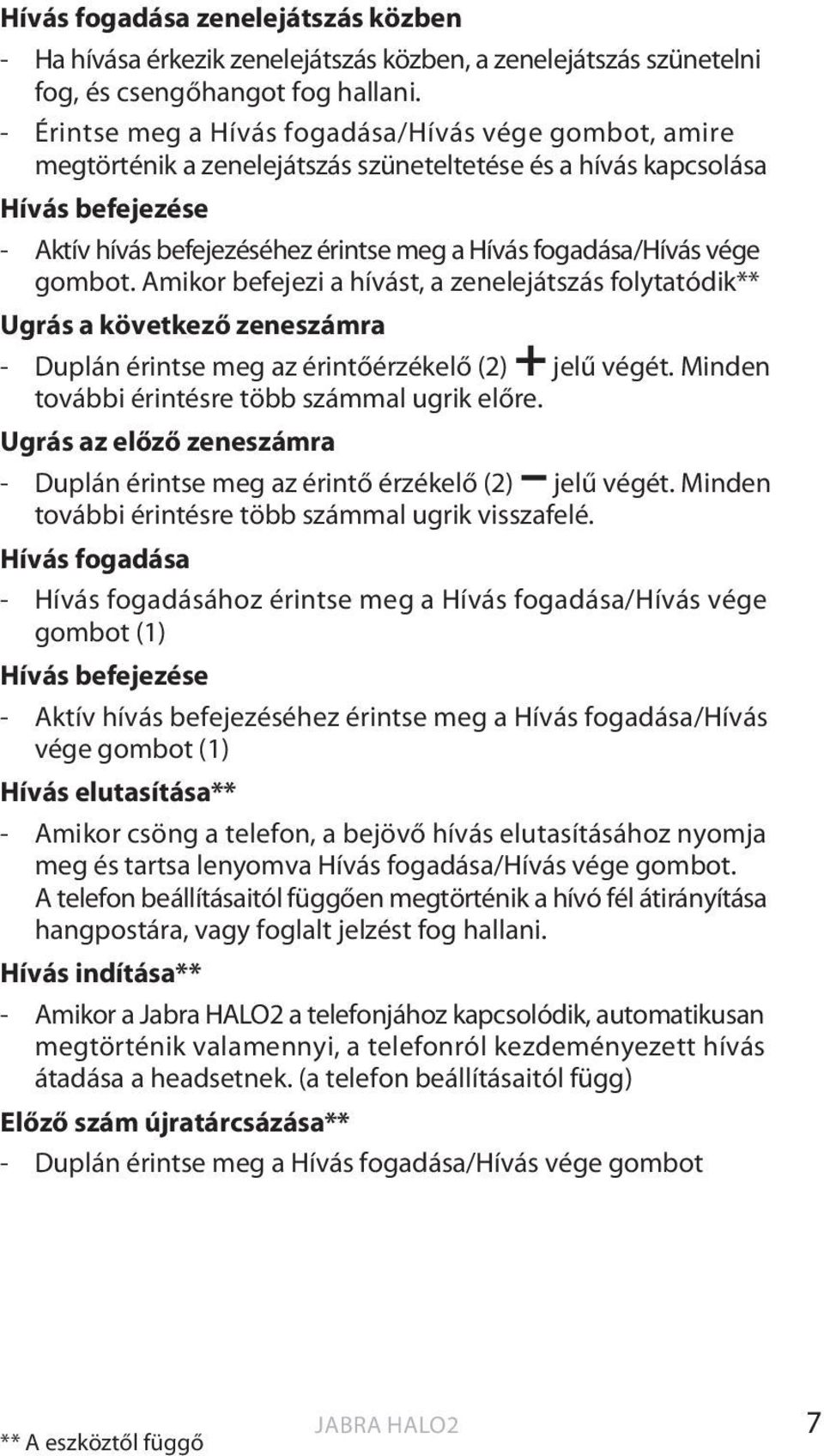 fogadása/hívás vége gombot. Amikor befejezi a hívást, a zenelejátszás folytatódik** Ugrás a következő zeneszámra - Duplán érintse meg az érintőérzékelő (2) + jelű végét.