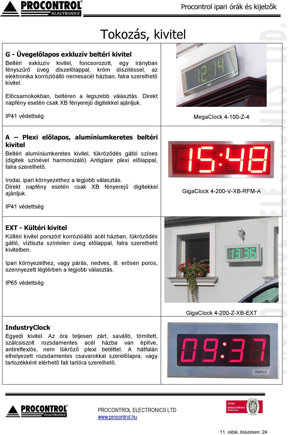 IP41 védettség MegaClock 4-100-Z-4 A Plexi előlapos, alumíniumkeretes beltéri kivitel Beltéri alumíniumkeretes kivitel, tükröződés gátló színes (digitek színével harmonizáló) Antiglare plexi