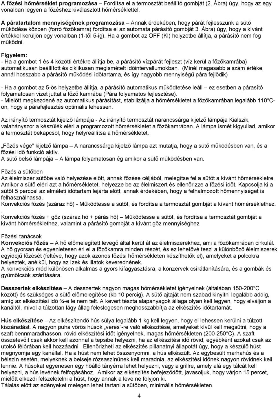 Ábra) úgy, hogy a kívánt értékkel kerüljön egy vonalban (1-től 5-ig). Ha a gombot az OFF (KI) helyzetbe állítja, a párásító nem fog működni.