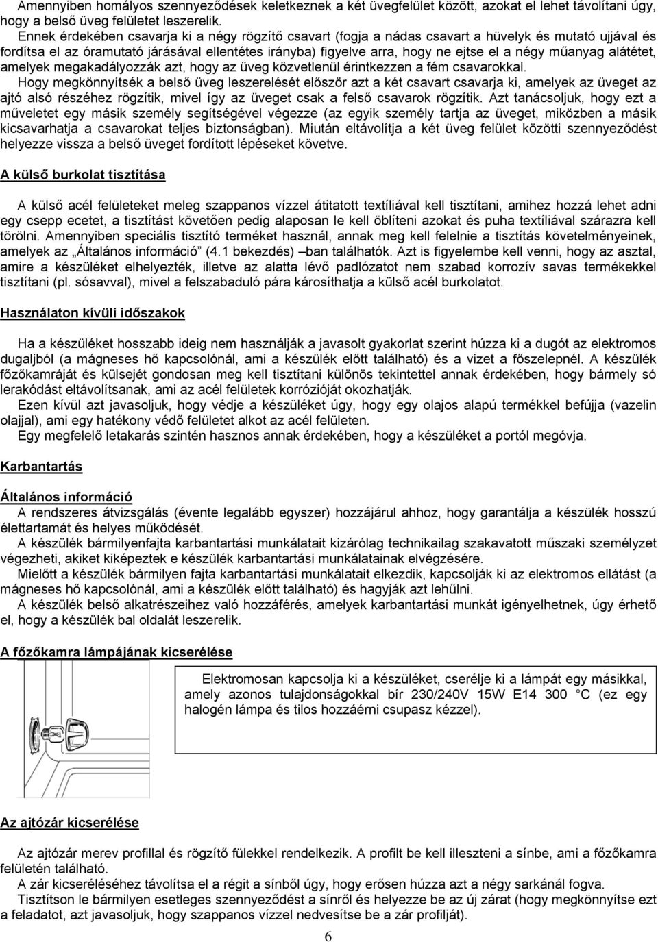 műanyag alátétet, amelyek megakadályozzák azt, hogy az üveg közvetlenül érintkezzen a fém csavarokkal.