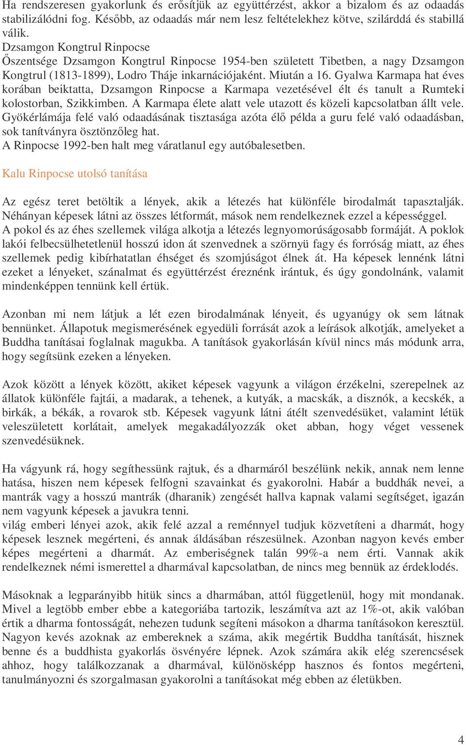 Gyalwa Karmapa hat éves korában beiktatta, Dzsamgon Rinpocse a Karmapa vezetésével élt és tanult a Rumteki kolostorban, Szikkimben. A Karmapa élete alatt vele utazott és közeli kapcsolatban állt vele.