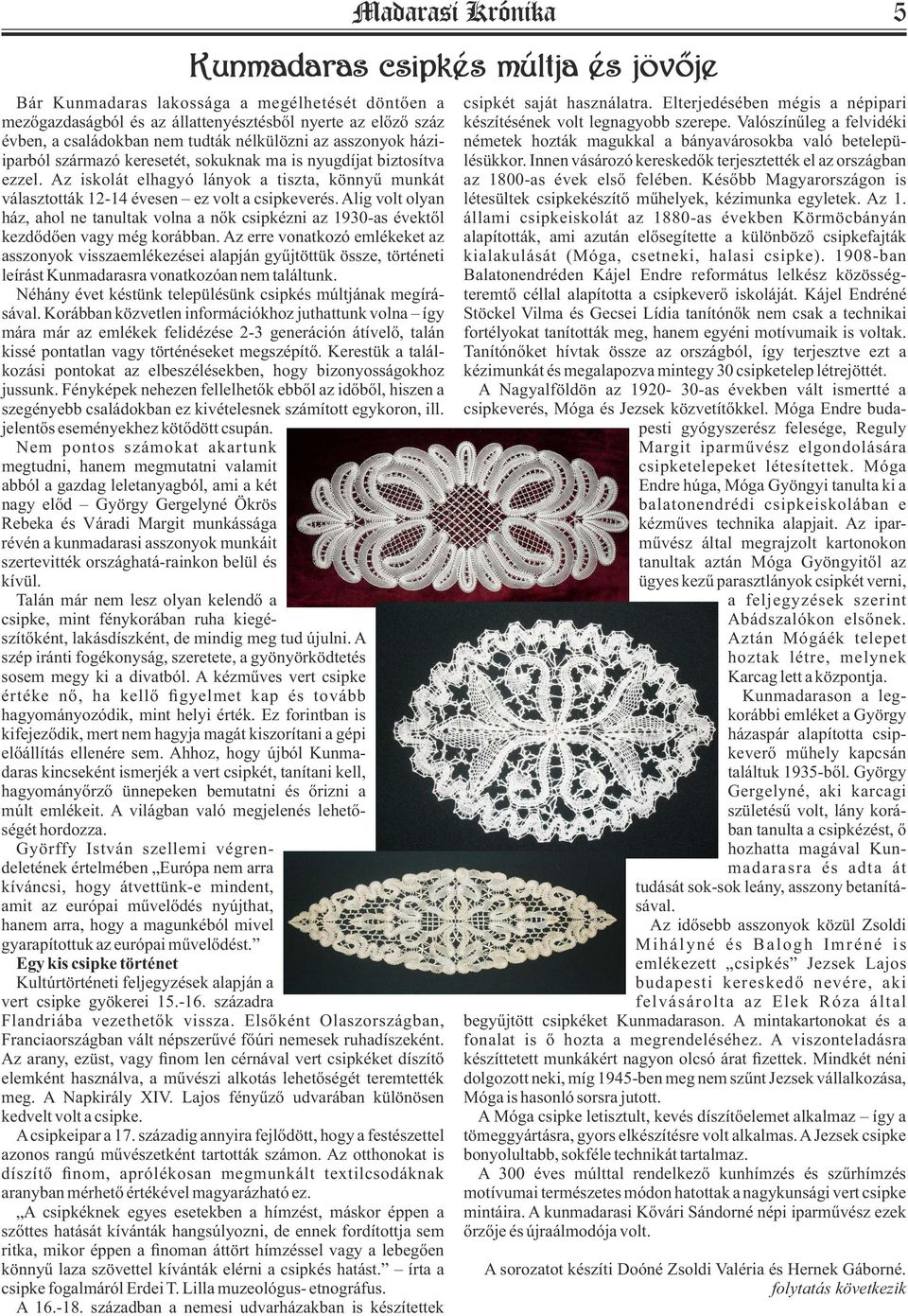 Alig volt olyan ház, ahol ne tanultak volna a nők csipkézni az 1930-as évektől kezdődően vagy még korábban.