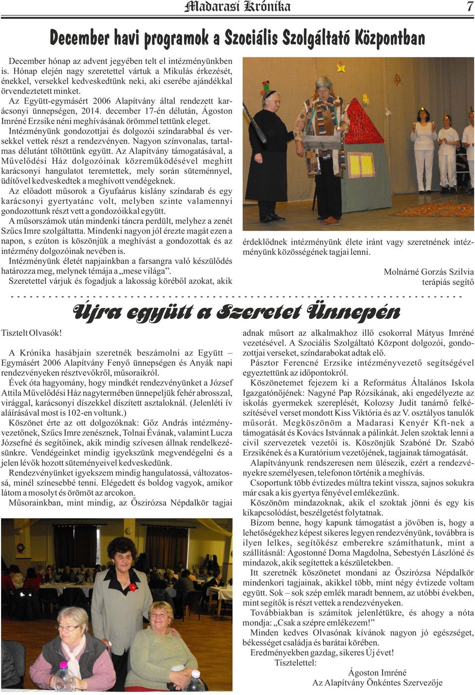 Az Együtt-egymásért 2006 Alapítvány által rendezett karácsonyi ünnepségen, 2014. december 17-én délután, Ágoston Imréné Erzsike néni meghívásának örömmel tettünk eleget.