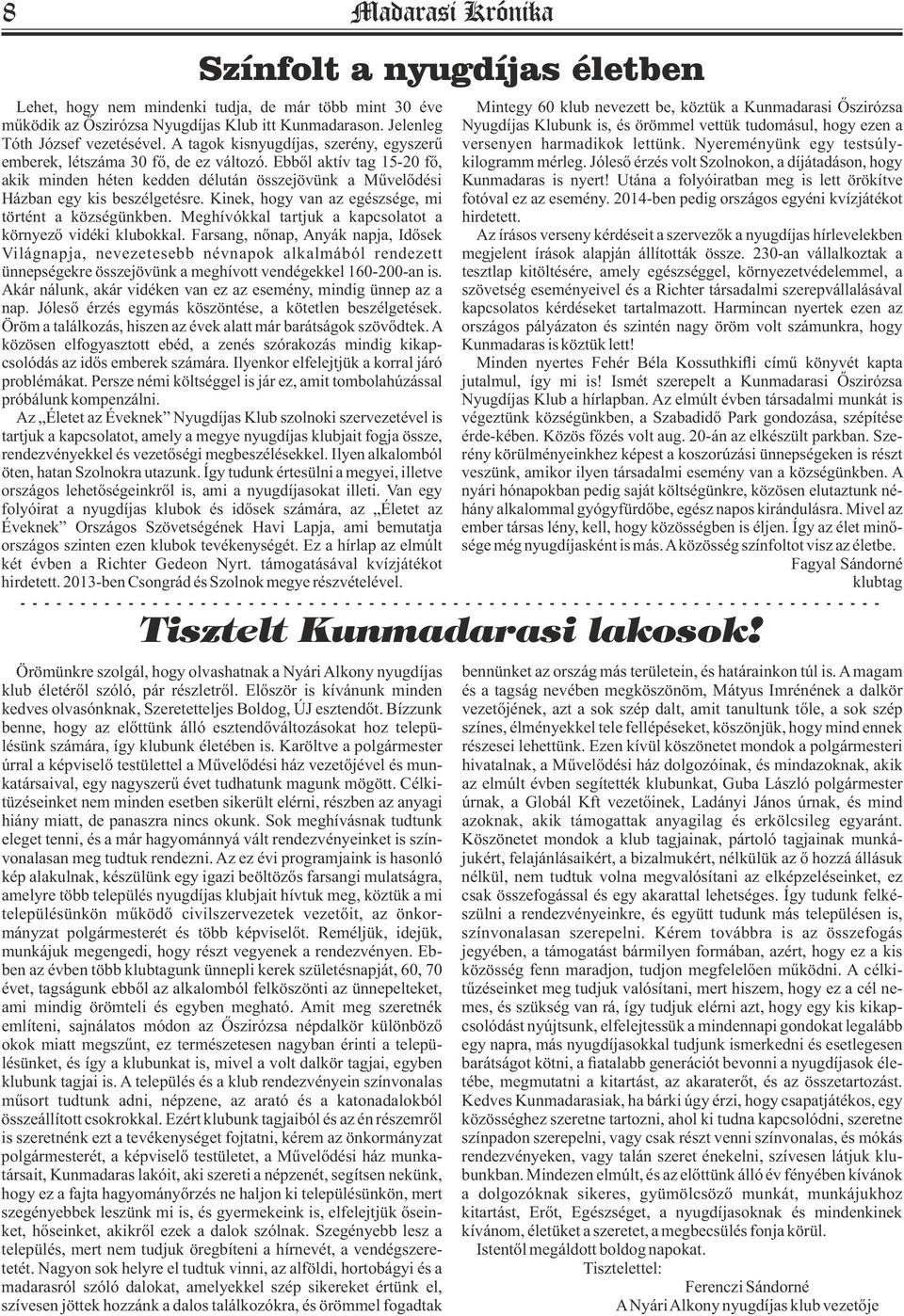 Kinek, hogy van az egészsége, mi történt a községünkben. Meghívókkal tartjuk a kapcsolatot a környező vidéki klubokkal.