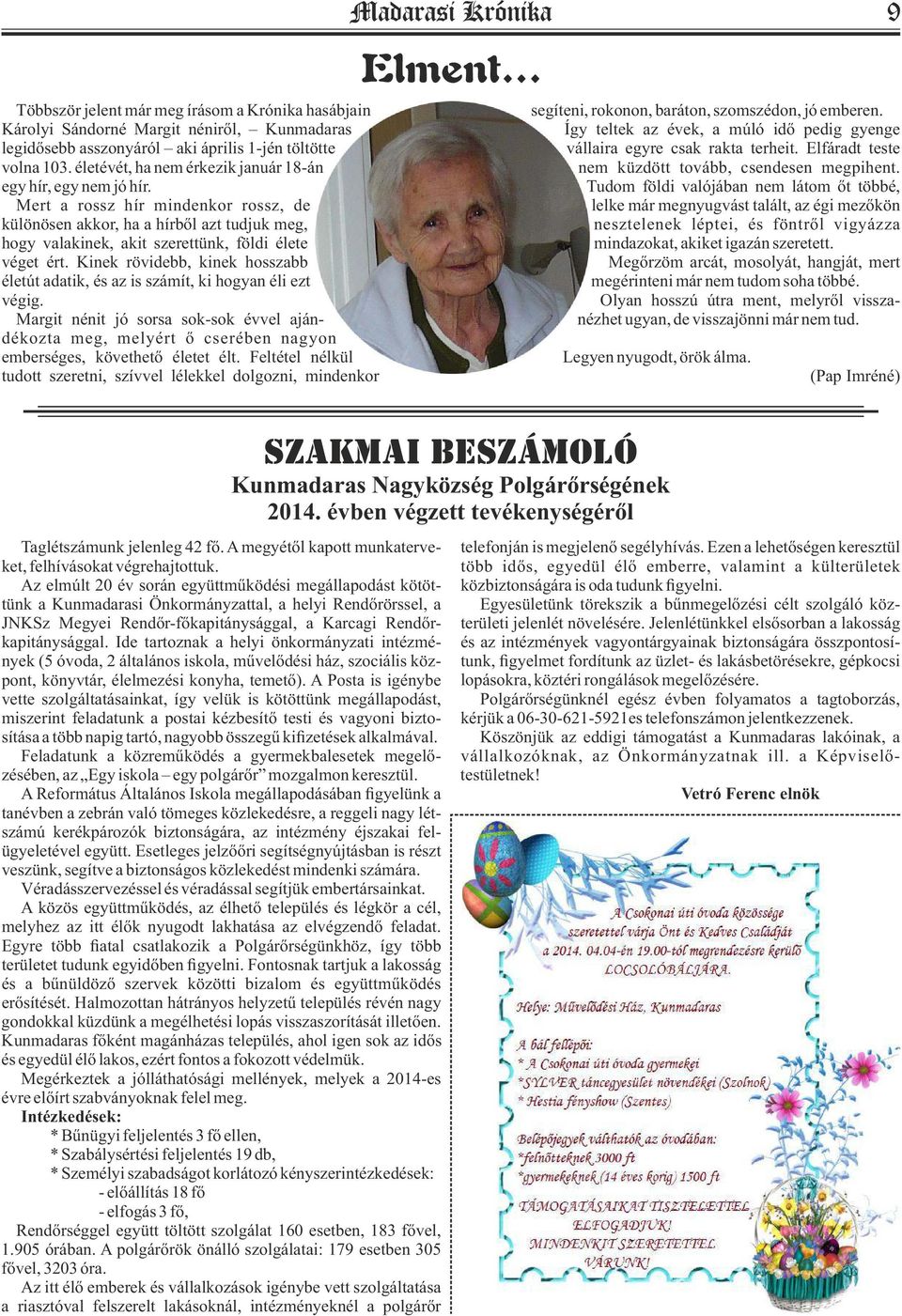 Kinek rövidebb, kinek hosszabb életút adatik, és az is számít, ki hogyan éli ezt végig. Margit nénit jó sorsa sok-sok évvel ajándékozta meg, melyért ő cserében nagyon emberséges, követhető életet élt.