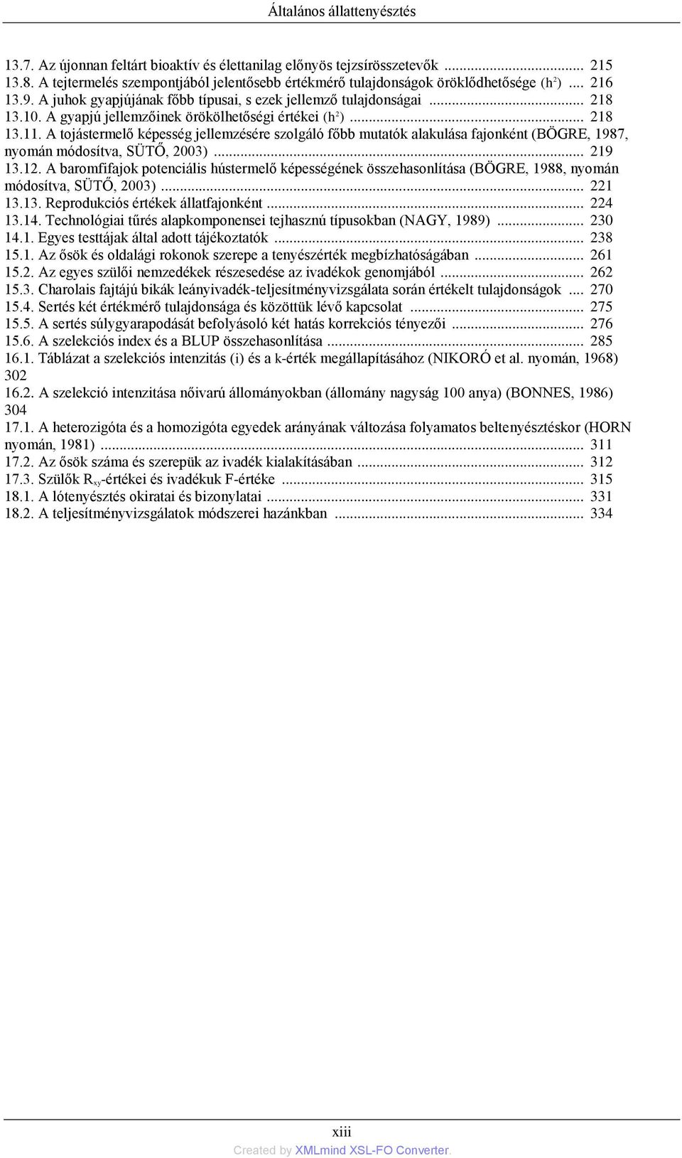 A gyapjú jellemzőinek örökölhetőségi értékei (h 2 )... 218 13.11. A tojástermelő képesség jellemzésére szolgáló főbb mutatók alakulása fajonként (BÖGRE, 1987, nyomán módosítva, SÜTŐ, 2003)... 219 13.