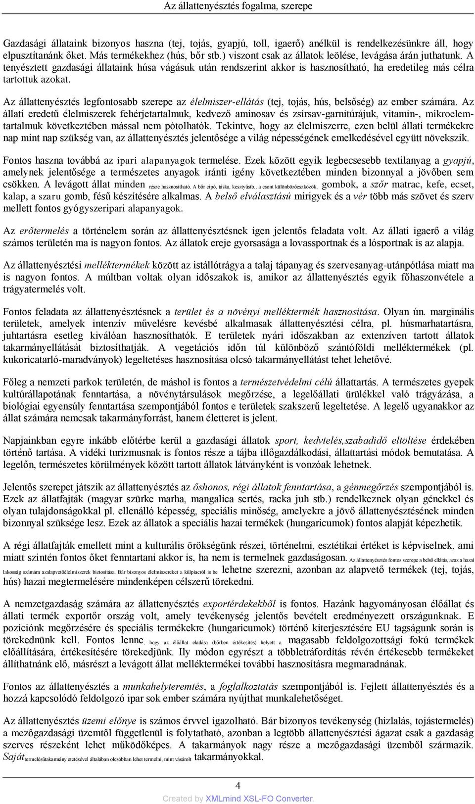 Az állattenyésztés legfontosabb szerepe az élelmiszer-ellátás (tej, tojás, hús, belsőség) az ember számára.