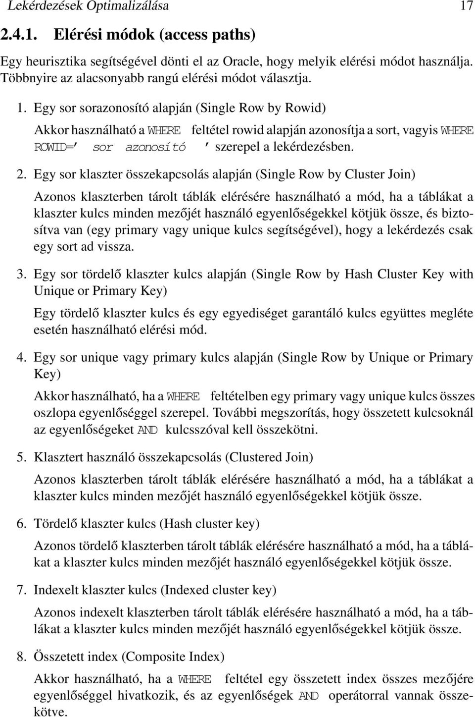 Egy sor sorazonosító alapján (Single Row by Rowid) Akkor használható a WHERE feltétel rowid alapján azonosítja a sort, vagyis WHERE ROWID= sor azonosító szerepel a lekérdezésben. 2.
