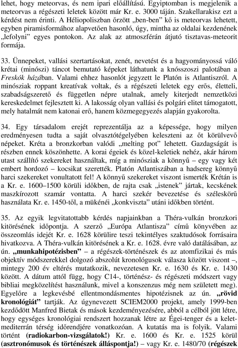 Az alak az atmoszférán átjutó tisztavas-meteorit formája. 33.