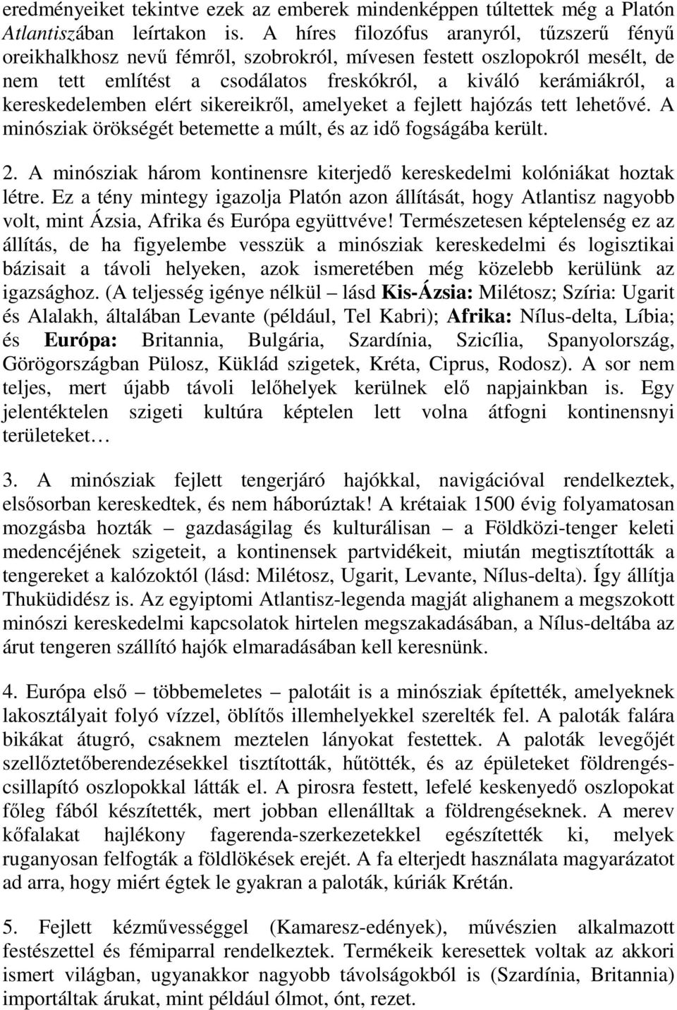 kereskedelemben elért sikereikről, amelyeket a fejlett hajózás tett lehetővé. A minósziak örökségét betemette a múlt, és az idő fogságába került. 2.