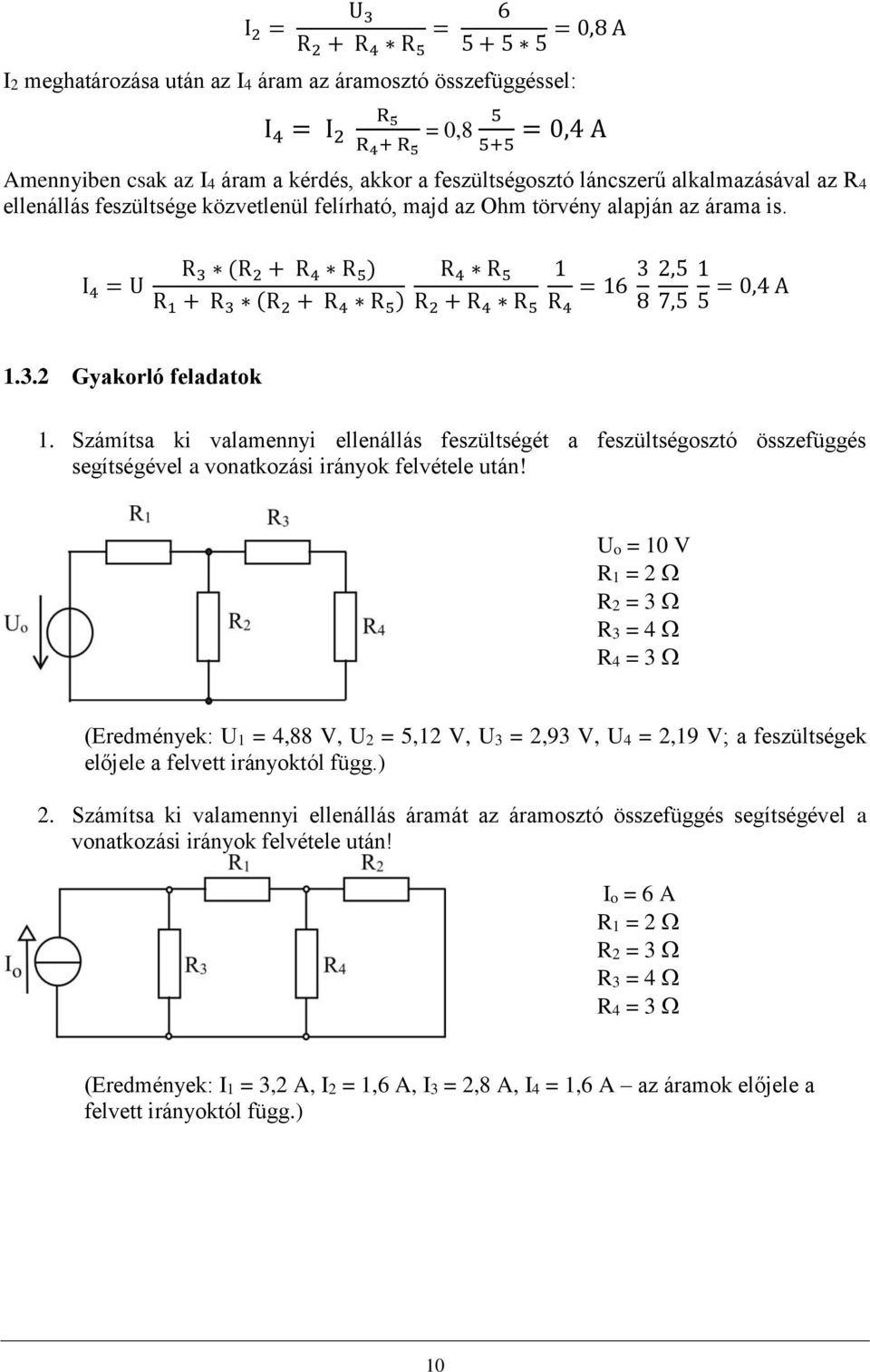 I 4 = U R 3 (R 2 + R 4 R 5 ) R 1 + R 3 (R 2 + R 4 R 5 ) R 4 R 5 1 = 16 3 R 2 + R 4 R 5 R 4 8 2,5 7,5 1 5 = 0,4 A 1.3.2 Gyakorló feladatok 1.