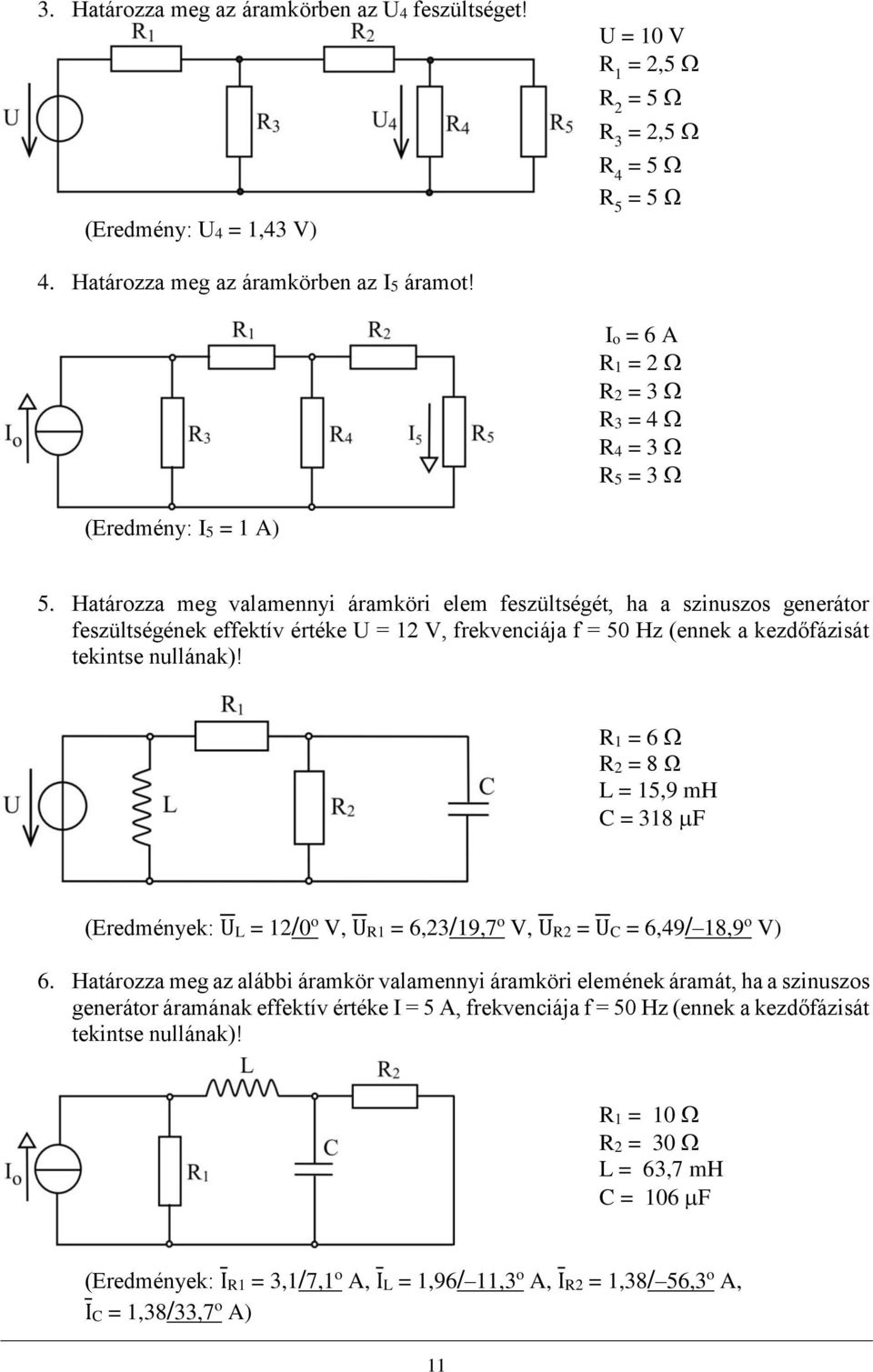 Határozza meg valamennyi áramköri elem feszültségét, ha a szinuszos generátor feszültségének effektív értéke U = 12 V, frekvenciája f = 50 Hz (ennek a kezdőfázisát tekintse nullának)!