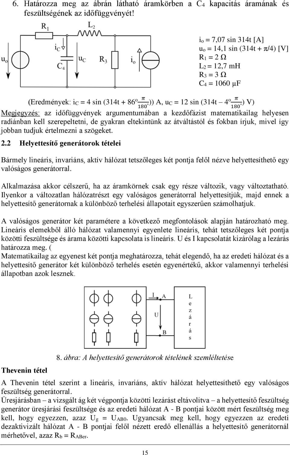 időfüggvények argumentumában a kezdőfázist matematikailag helyesen radiánban kell szerepeltetni, de gyakran eltekintünk az átváltástól és fokban írjuk, mivel így jobban tudjuk értelmezni a szögeket.