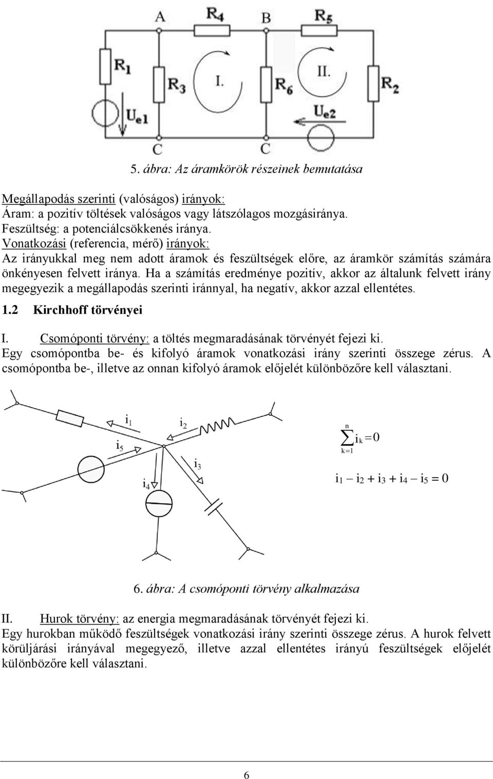 Ha a számítás eredménye pozitív, akkor az általunk felvett irány megegyezik a megállapodás szerinti iránnyal, ha negatív, akkor azzal ellentétes. 1.2 Kirchhoff törvényei I.