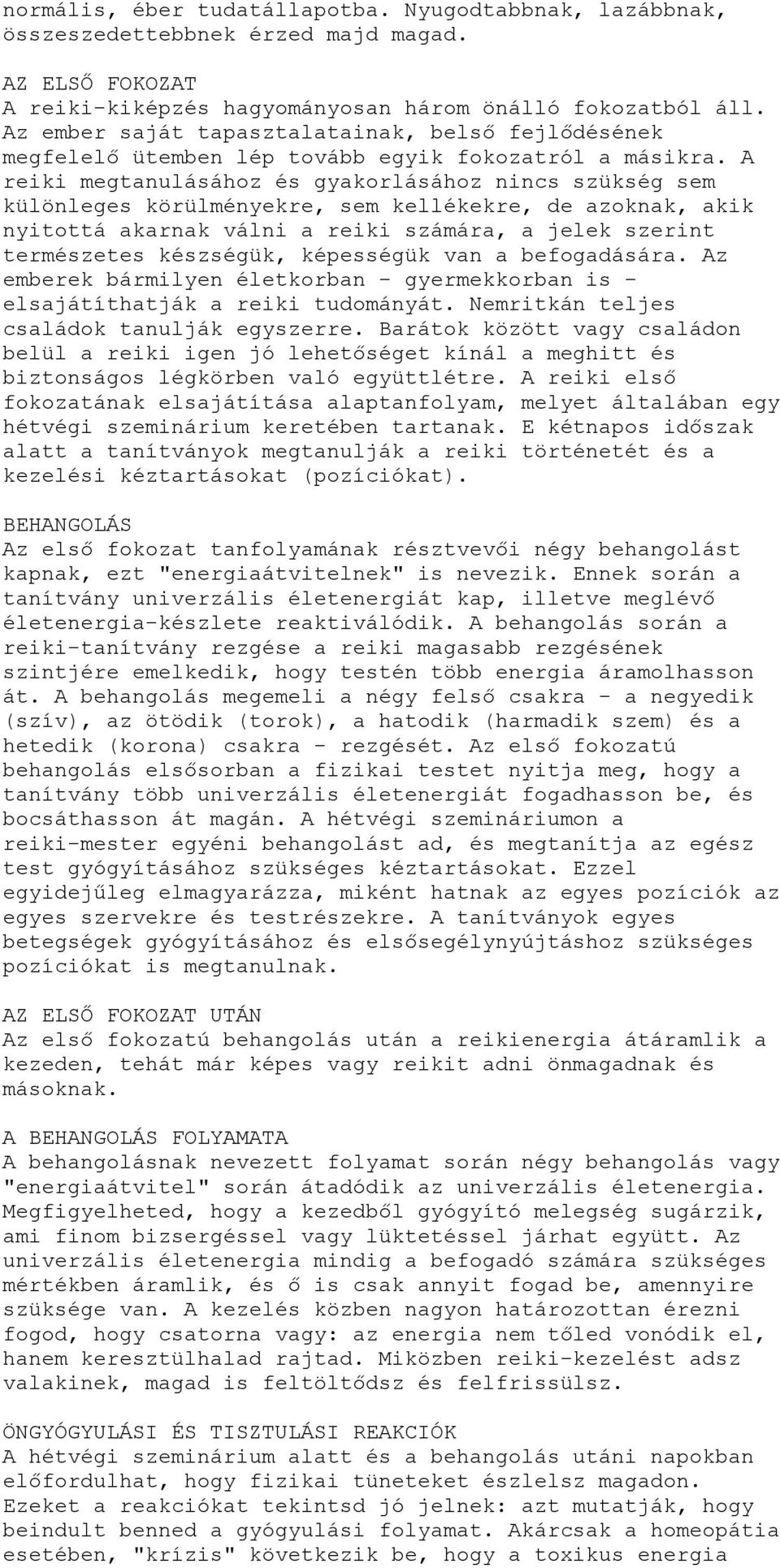 A reiki megtanulásához és gyakorlásához nincs szükség sem különleges körülményekre, sem kellékekre, de azoknak, akik nyitottá akarnak válni a reiki számára, a jelek szerint természetes készségük,