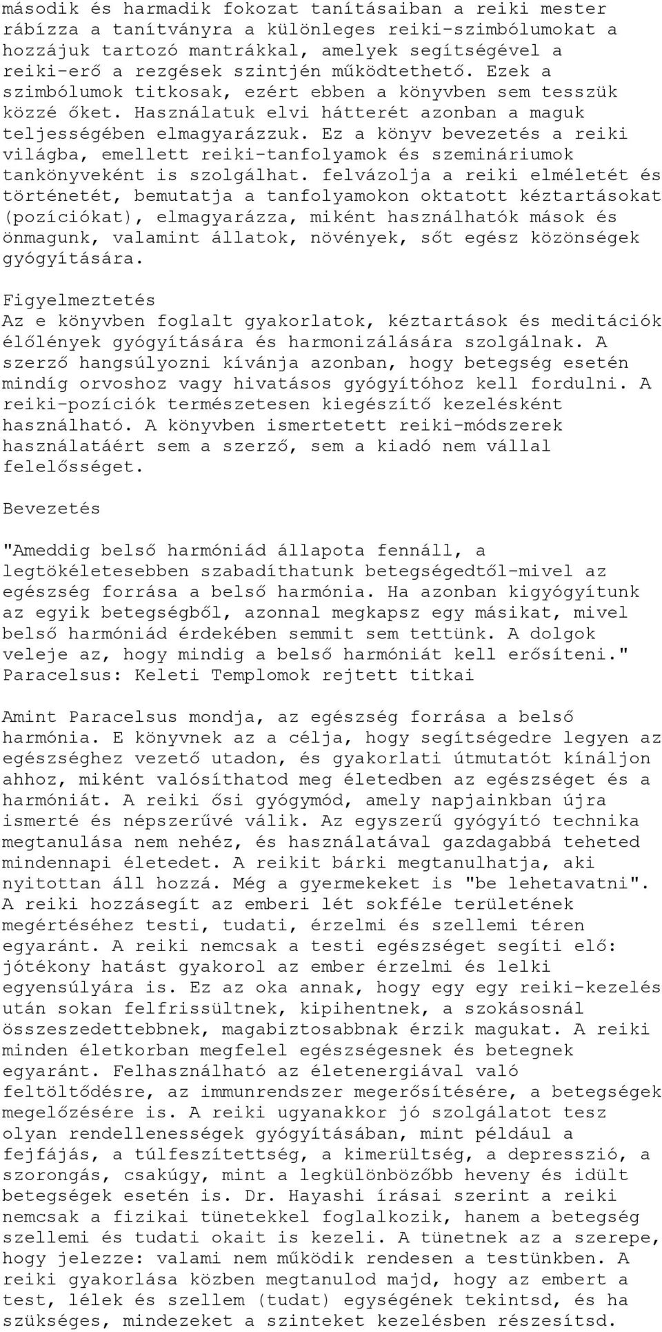 Ez a könyv bevezetés a reiki világba, emellett reiki-tanfolyamok és szemináriumok tankönyveként is szolgálhat.