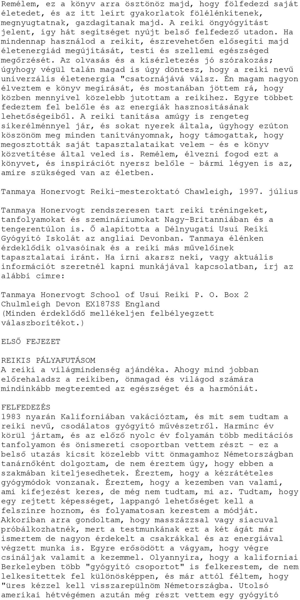 Ha mindennap használod a reikit, észrevehetően elősegíti majd életenergiád megújítását, testi és szellemi egészséged megőrzését.