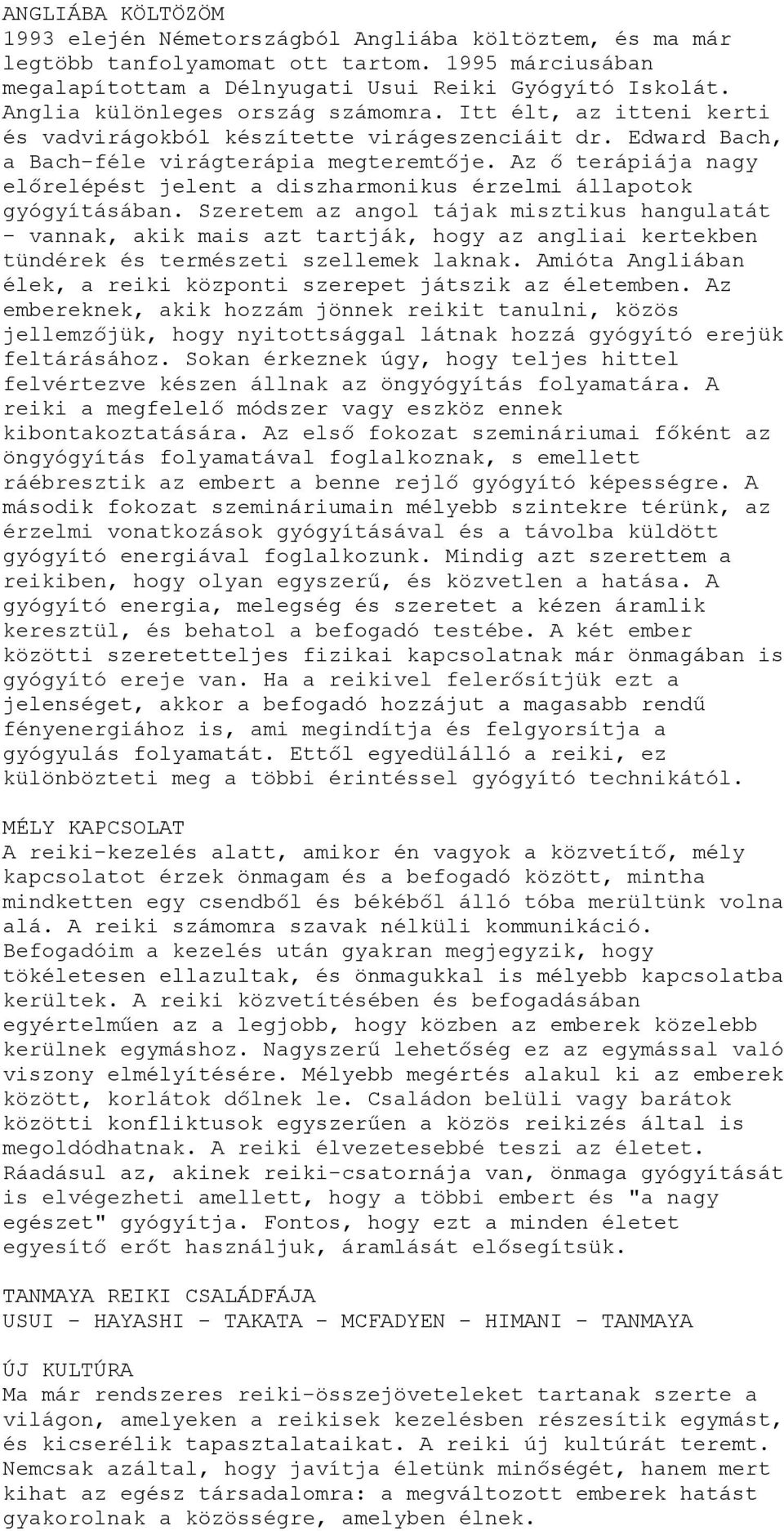 Az ő terápiája nagy előrelépést jelent a diszharmonikus érzelmi állapotok gyógyításában.