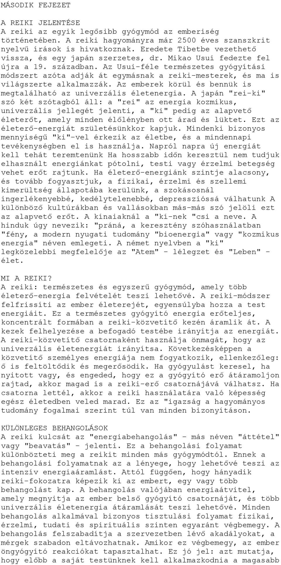 Az Usui-féle természetes gyógyítási módszert azóta adják át egymásnak a reiki-mesterek, és ma is világszerte alkalmazzák. Az emberek körül és bennük is megtalálható az univerzális életenergia.