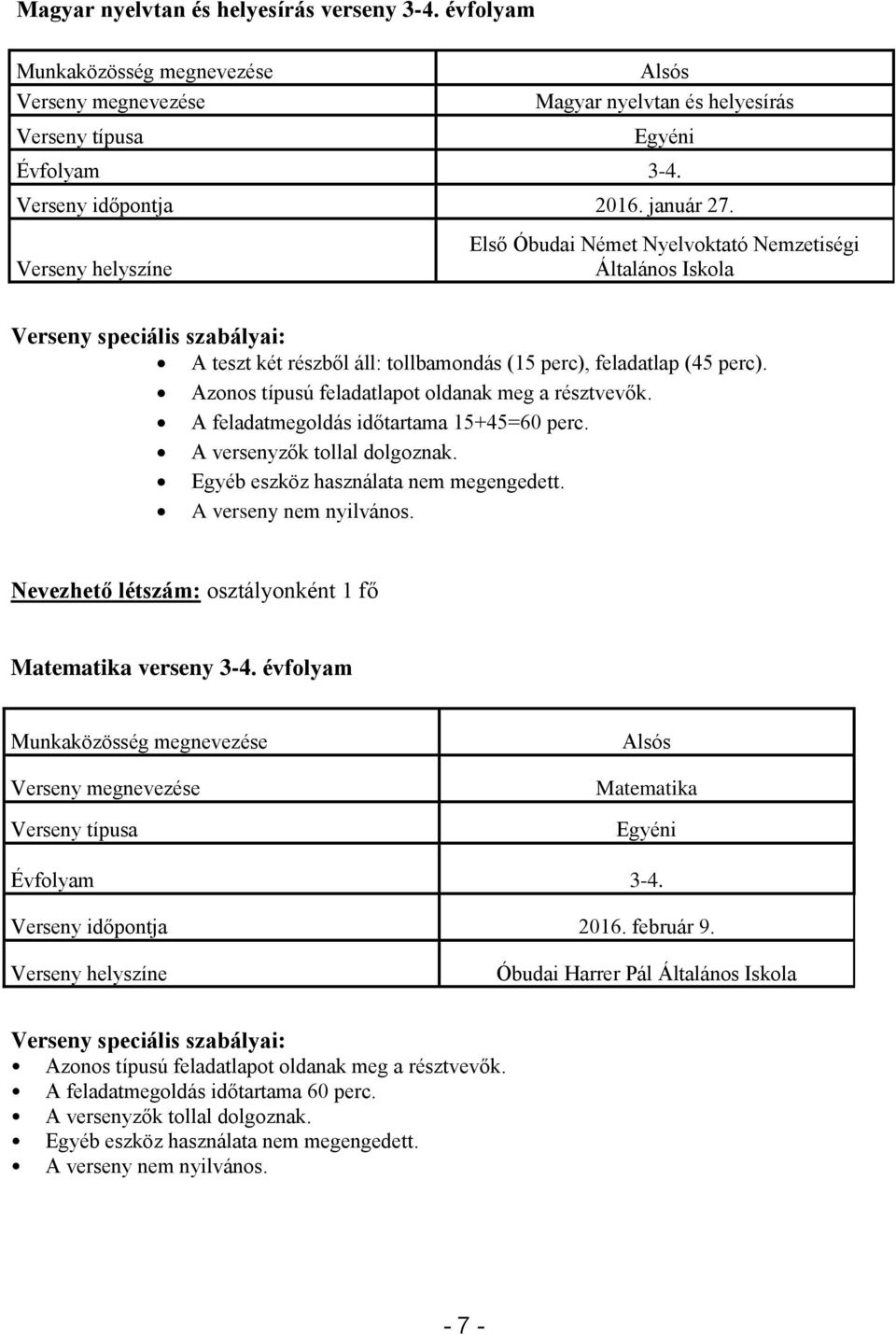 A feladatmegoldás időtartama 15+45=60 perc. A versenyzők tollal dolgoznak. Egyéb eszköz használata nem megengedett. A verseny nem nyilvános.