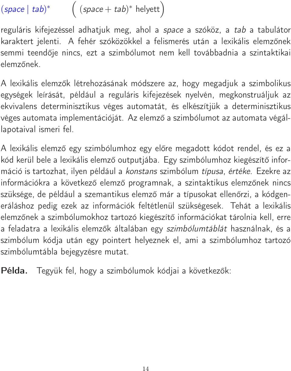 A lexikális elemzők létrehozásának módszere az, hogy megadjuk a szimbolikus egységek leírását, például a reguláris kifejezések nyelvén, megkonstruáljuk az ekvivalens determinisztikus véges automatát,