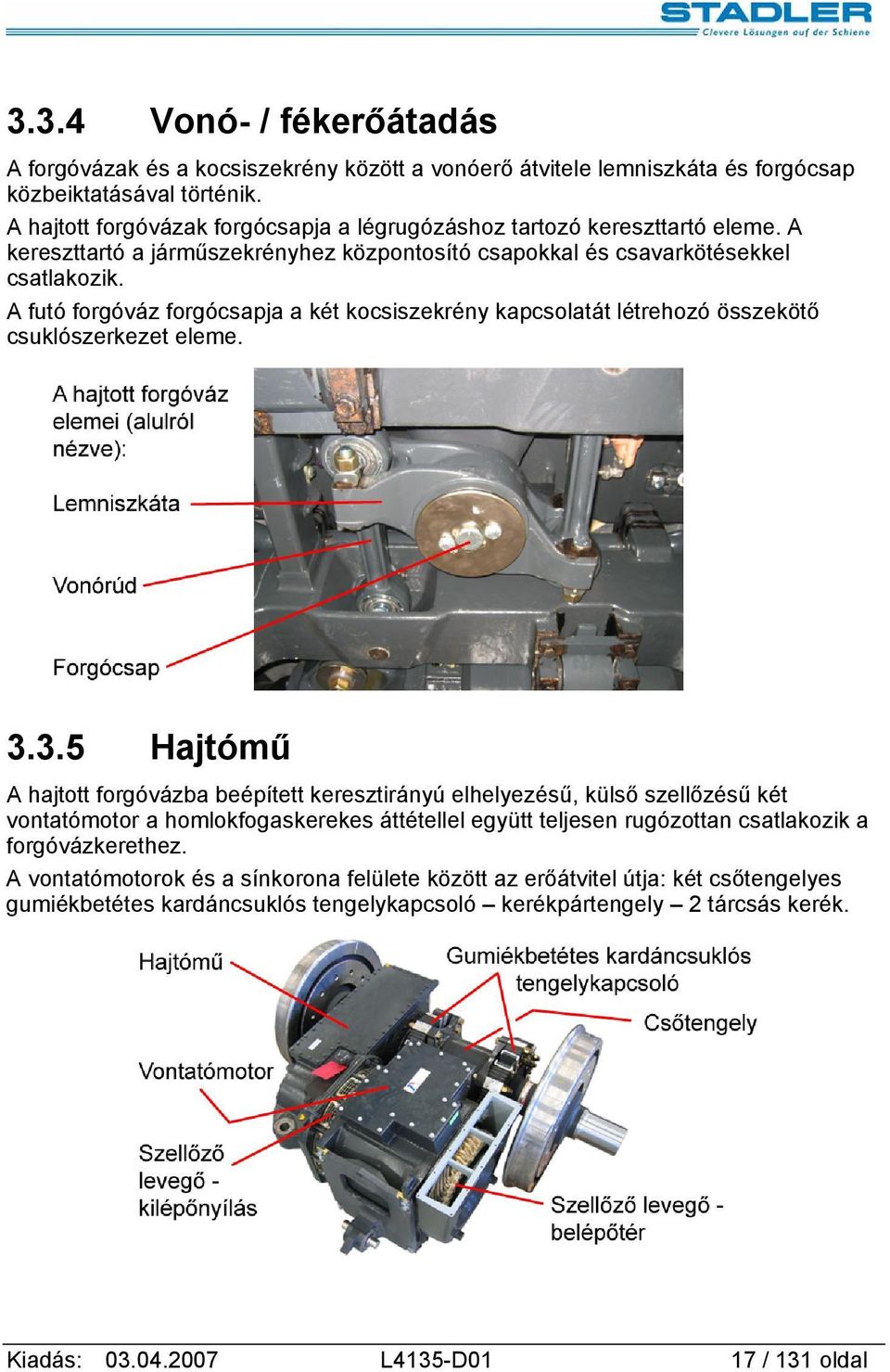 A futó forgóváz forgócsapja a két kocsiszekrény kapcsolatát létrehozó összekötő csuklószerkezet eleme. 3.
