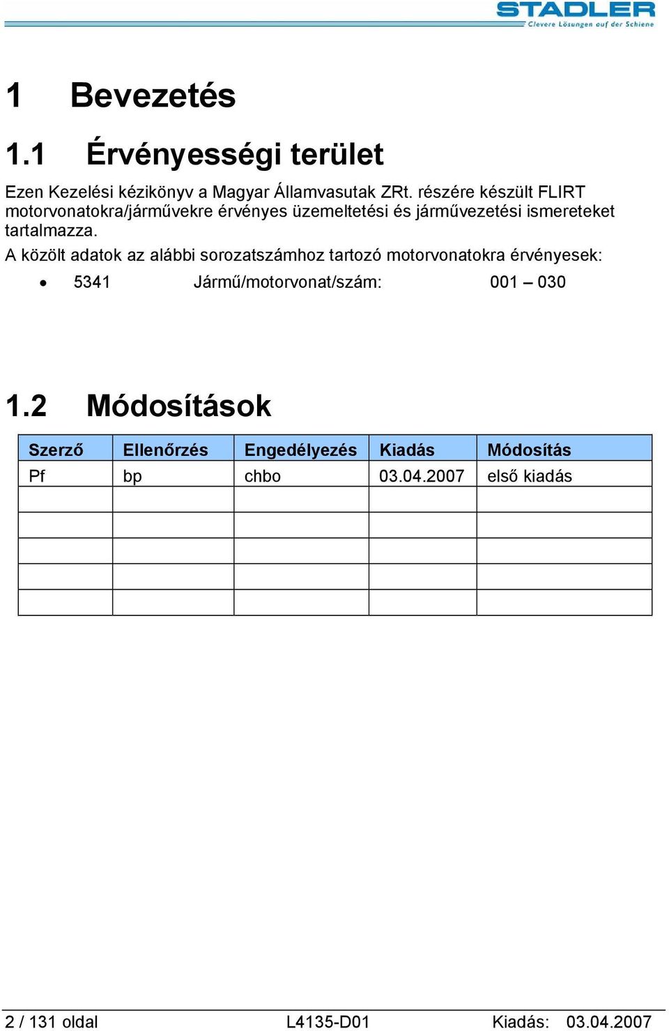 A közölt adatok az alábbi sorozatszámhoz tartozó motorvonatokra érvényesek: 5341 Jármű/motorvonat/szám: 001 030