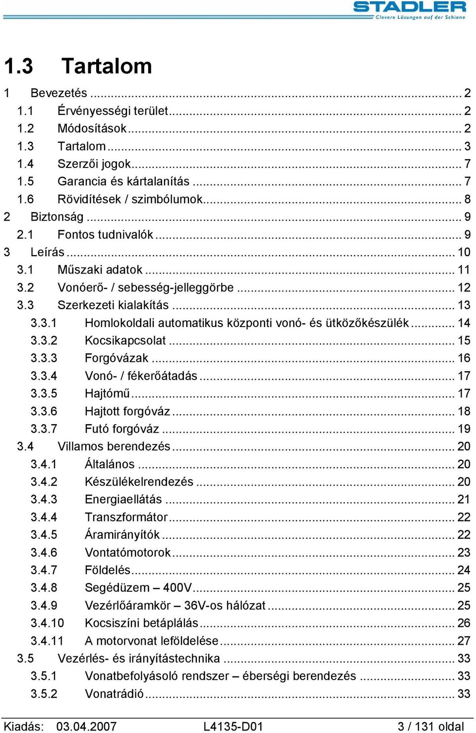.. 14 3.3.2 Kocsikapcsolat... 15 3.3.3 Forgóvázak... 16 3.3.4 Vonó- / fékerőátadás... 17 3.3.5 Hajtómű... 17 3.3.6 Hajtott forgóváz... 18 3.3.7 Futó forgóváz... 19 3.4 Villamos berendezés... 20 3.4.1 Általános.